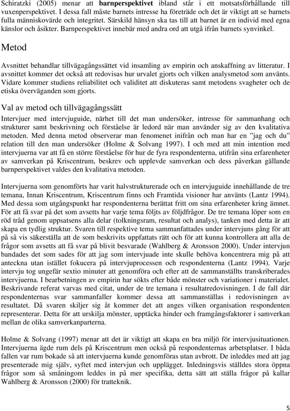 Särskild hänsyn ska tas till att barnet är en individ med egna känslor och åsikter. Barnperspektivet innebär med andra ord att utgå ifrån barnets synvinkel.