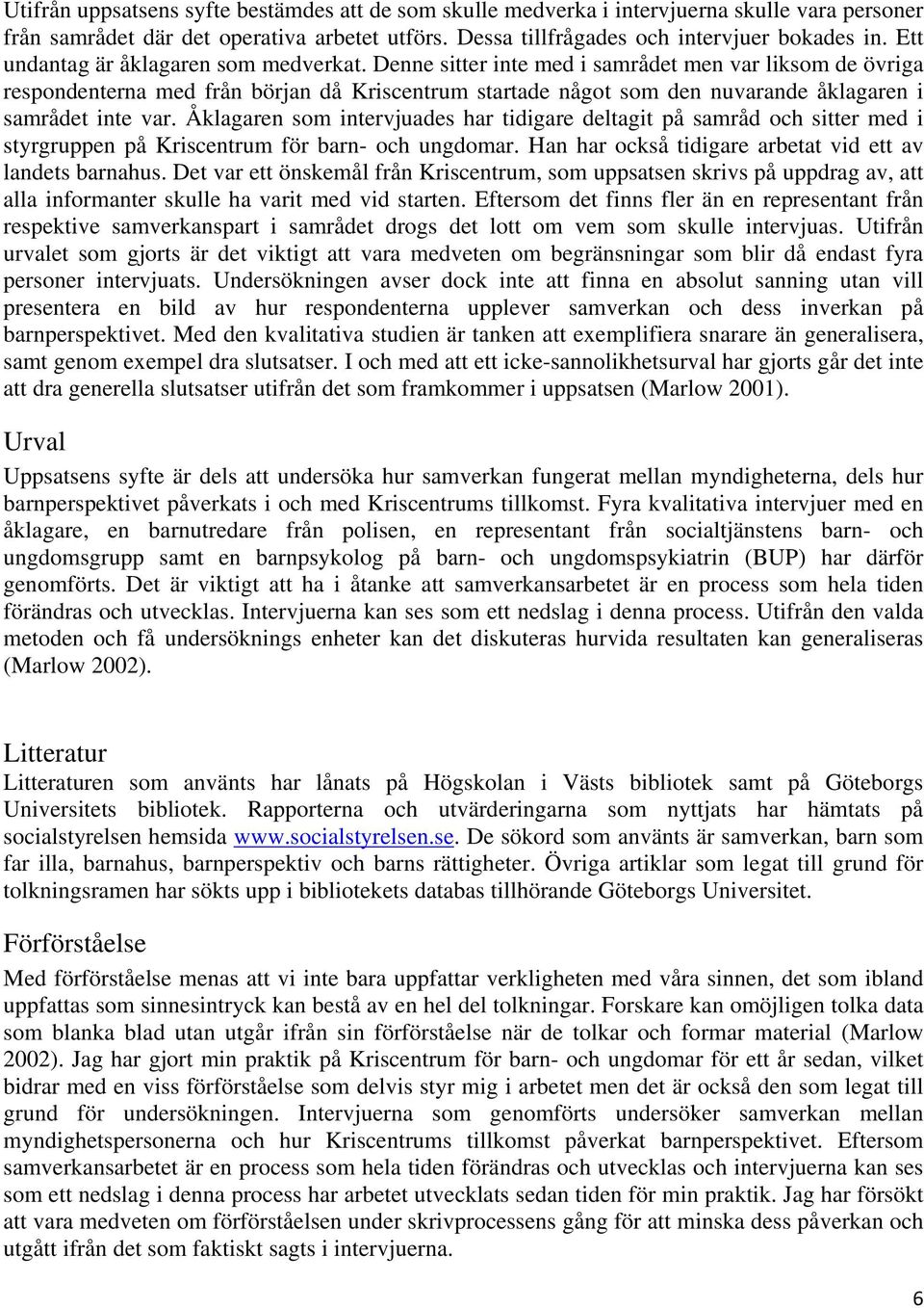 Denne sitter inte med i samrådet men var liksom de övriga respondenterna med från början då Kriscentrum startade något som den nuvarande åklagaren i samrådet inte var.