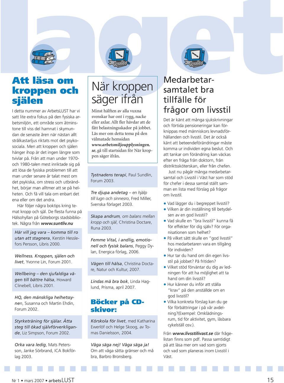 Från att man under 1970- och 1980-talen mest inriktade sig på att lösa de fysiska problemen till att man under senare år talat mest om det psykiska, om stress och utbrändhet, börjar man alltmer att