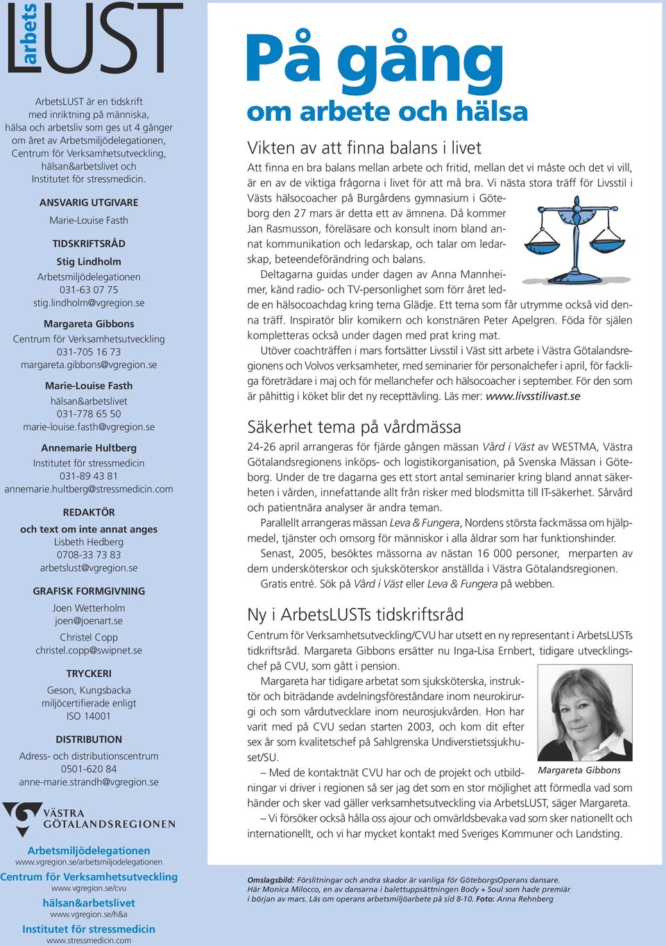 se Margareta Gibbons Centrum för Verksamhetsutveckling 031-705 16 73 margareta.gibbons@vgregion.se Marie-Louise Fasth hälsan&arbetslivet 031-778 65 50 marie-louise.fasth@vgregion.