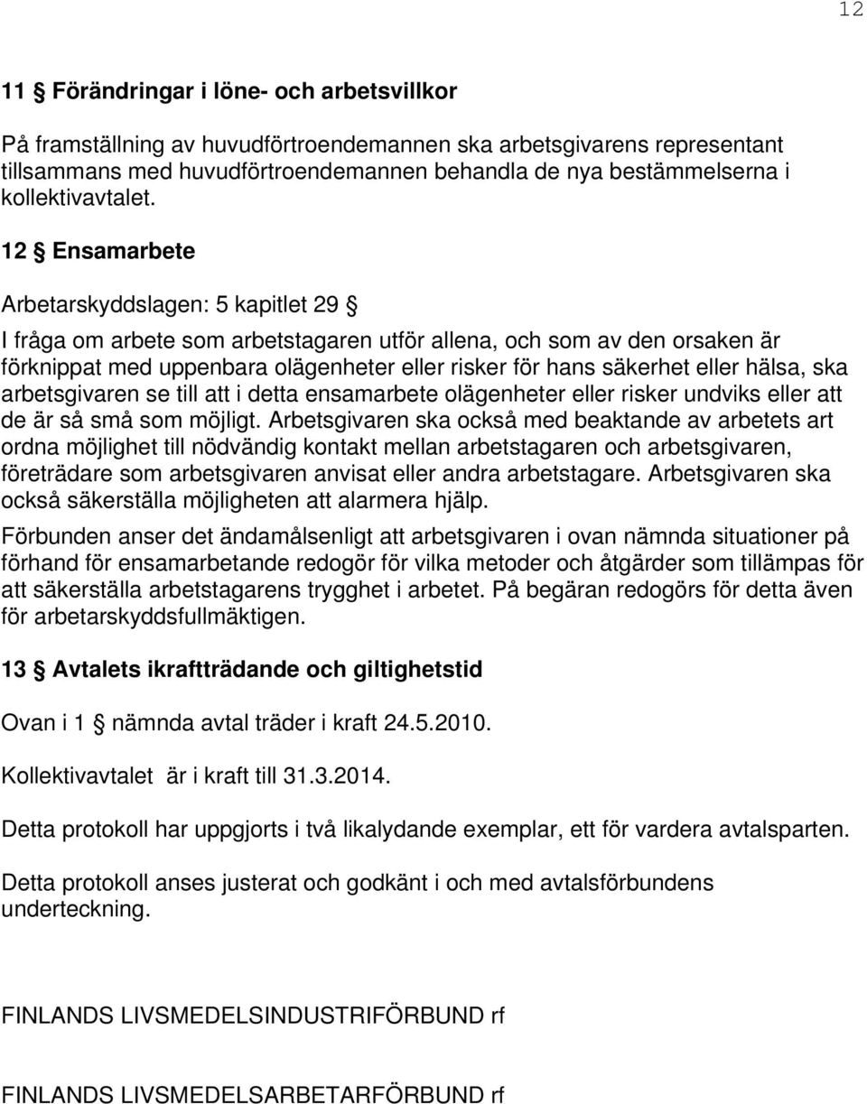 12 Ensamarbete Arbetarskyddslagen: 5 kapitlet 29 I fråga om arbete som arbetstagaren utför allena, och som av den orsaken är förknippat med uppenbara olägenheter eller risker för hans säkerhet eller