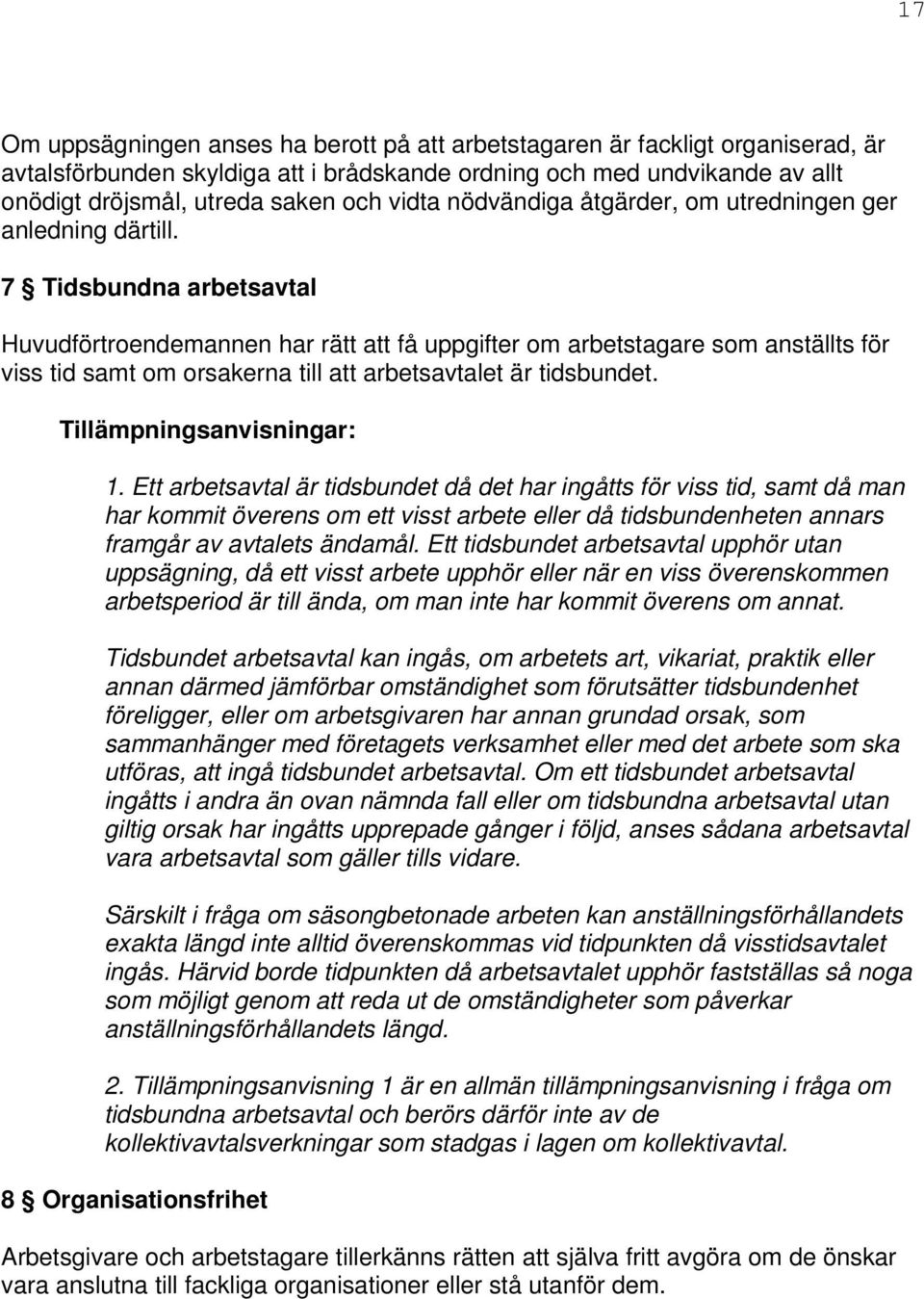 7 Tidsbundna arbetsavtal Huvudförtroendemannen har rätt att få uppgifter om arbetstagare som anställts för viss tid samt om orsakerna till att arbetsavtalet är tidsbundet. Tillämpningsanvisningar: 1.