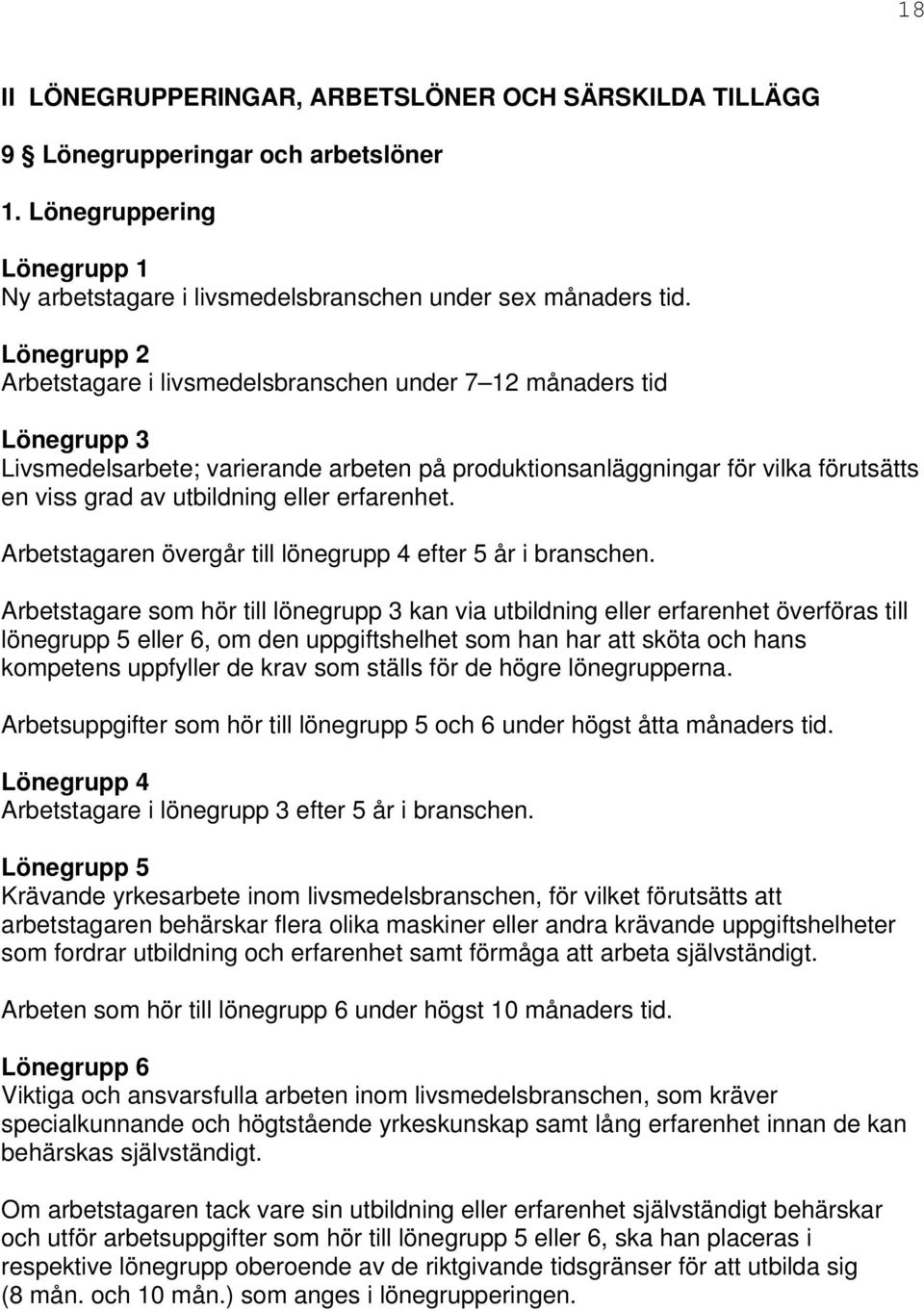 eller erfarenhet. Arbetstagaren övergår till lönegrupp 4 efter 5 år i branschen.