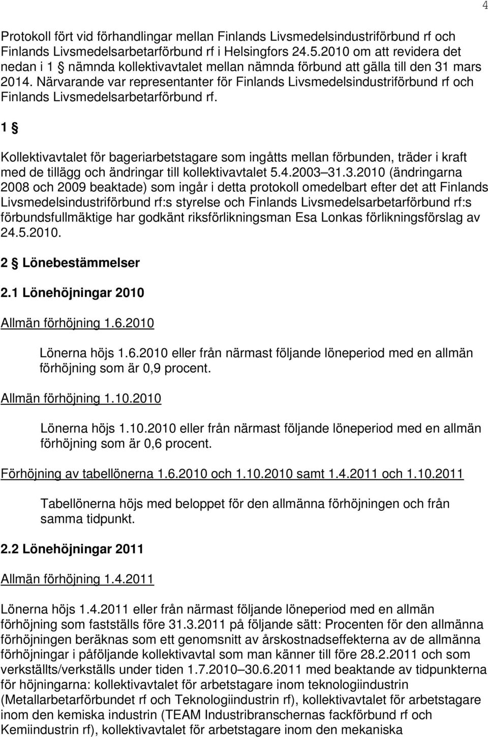 Närvarande var representanter för Finlands Livsmedelsindustriförbund rf och Finlands Livsmedelsarbetarförbund rf.