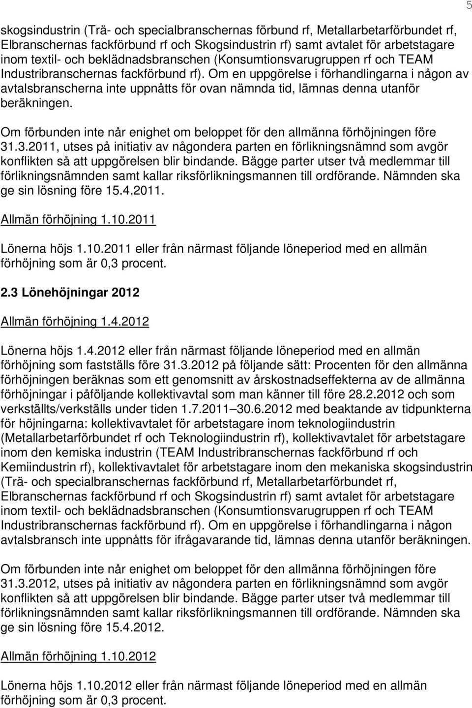 Om en uppgörelse i förhandlingarna i någon av avtalsbranscherna inte uppnåtts för ovan nämnda tid, lämnas denna utanför beräkningen.