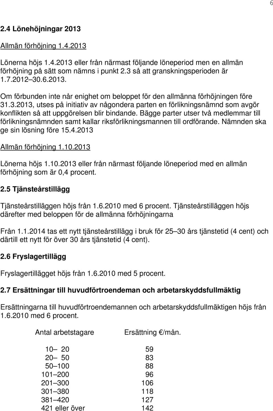 Bägge parter utser två medlemmar till förlikningsnämnden samt kallar riksförlikningsmannen till ordförande. Nämnden ska ge sin lösning före 15.4.2013 Allmän förhöjning 1.10.