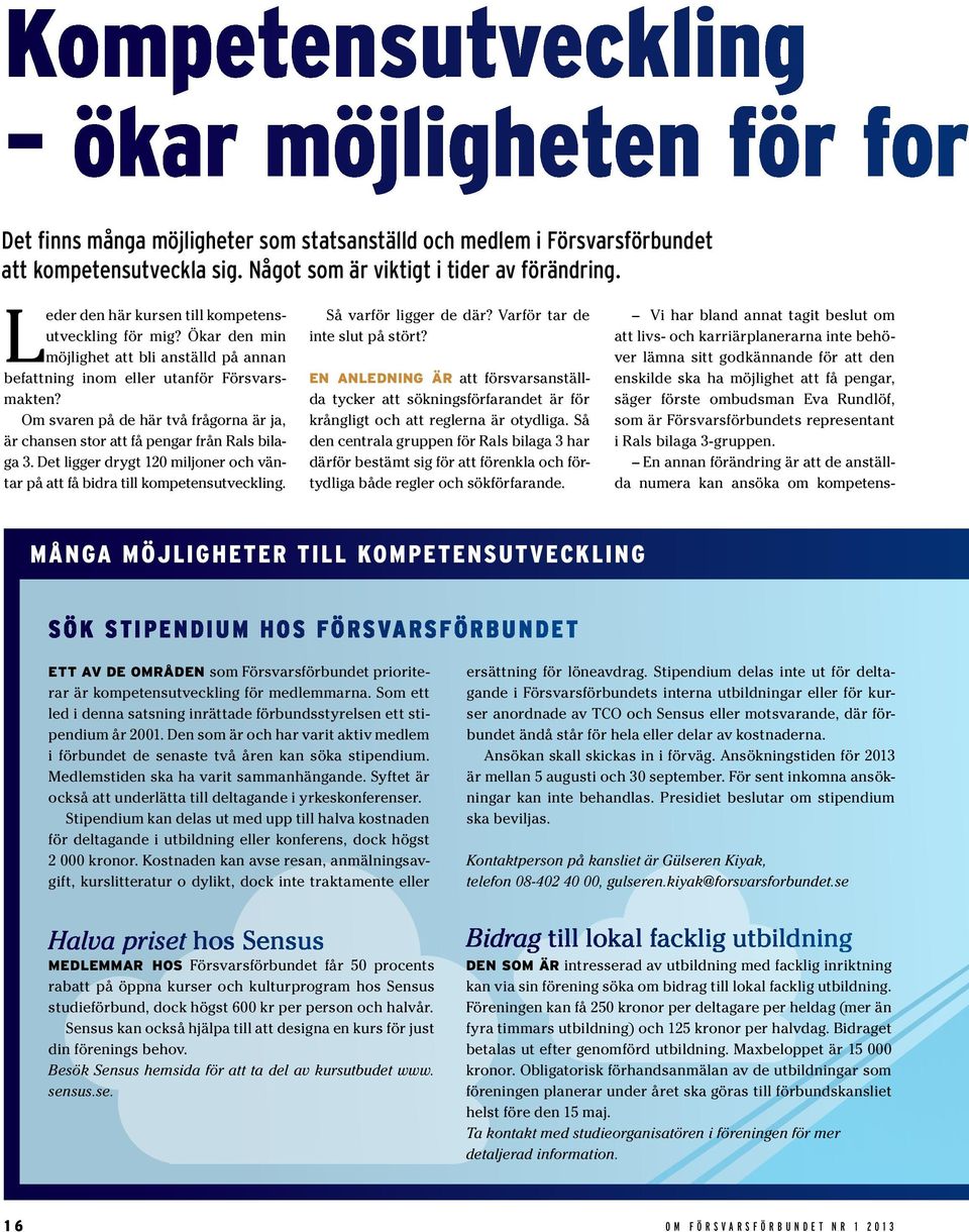 Om svaren på de här två frågorna är ja, är chansen stor att få pengar från Rals bilaga 3. Det ligger drygt 120 miljoner och väntar på att få bidra till kompetensutveckling. Så varför ligger de där?