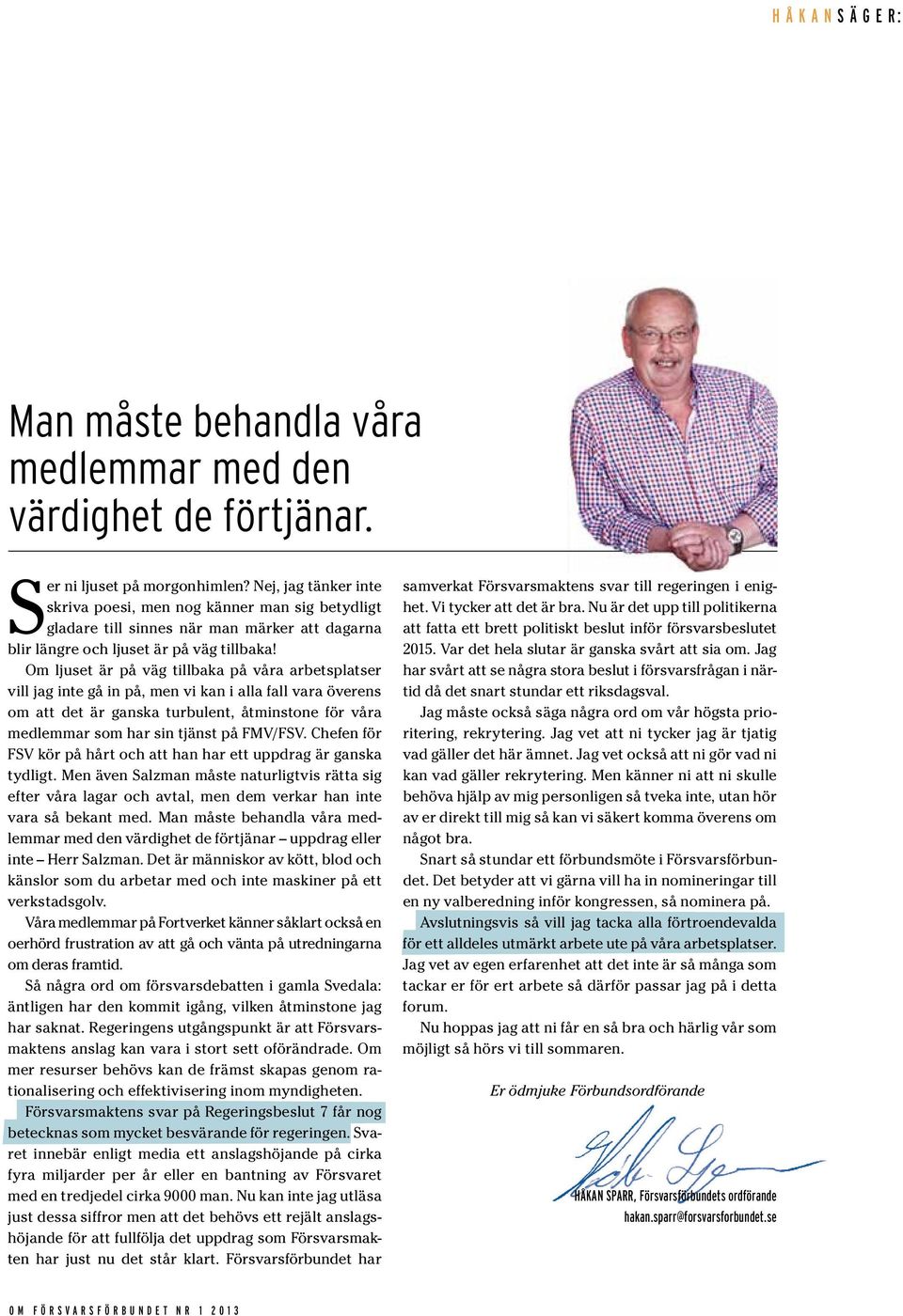 Om ljuset är på väg tillbaka på våra arbetsplatser vill jag inte gå in på, men vi kan i alla fall vara överens om att det är ganska turbulent, åtminstone för våra medlemmar som har sin tjänst på