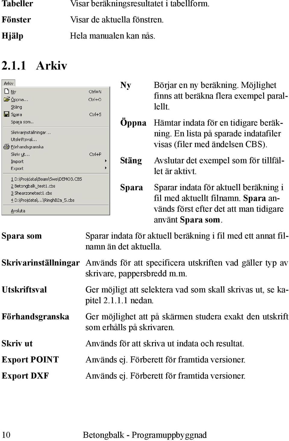 Avslutar det exempel som för tillfället är aktivt. Sparar indata för aktuell beräkning i fil med aktuellt filnamn. Spara används först efter det att man tidigare använt Spara som.