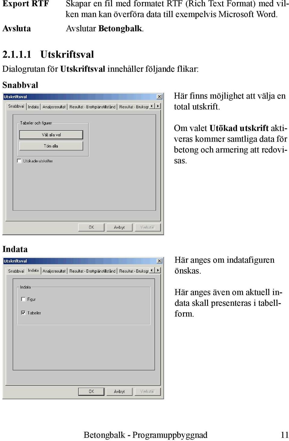 1.1 Utskriftsval Dialogrutan för Utskriftsval innehåller följande flikar: Snabbval Här finns möjlighet att välja en total utskrift.