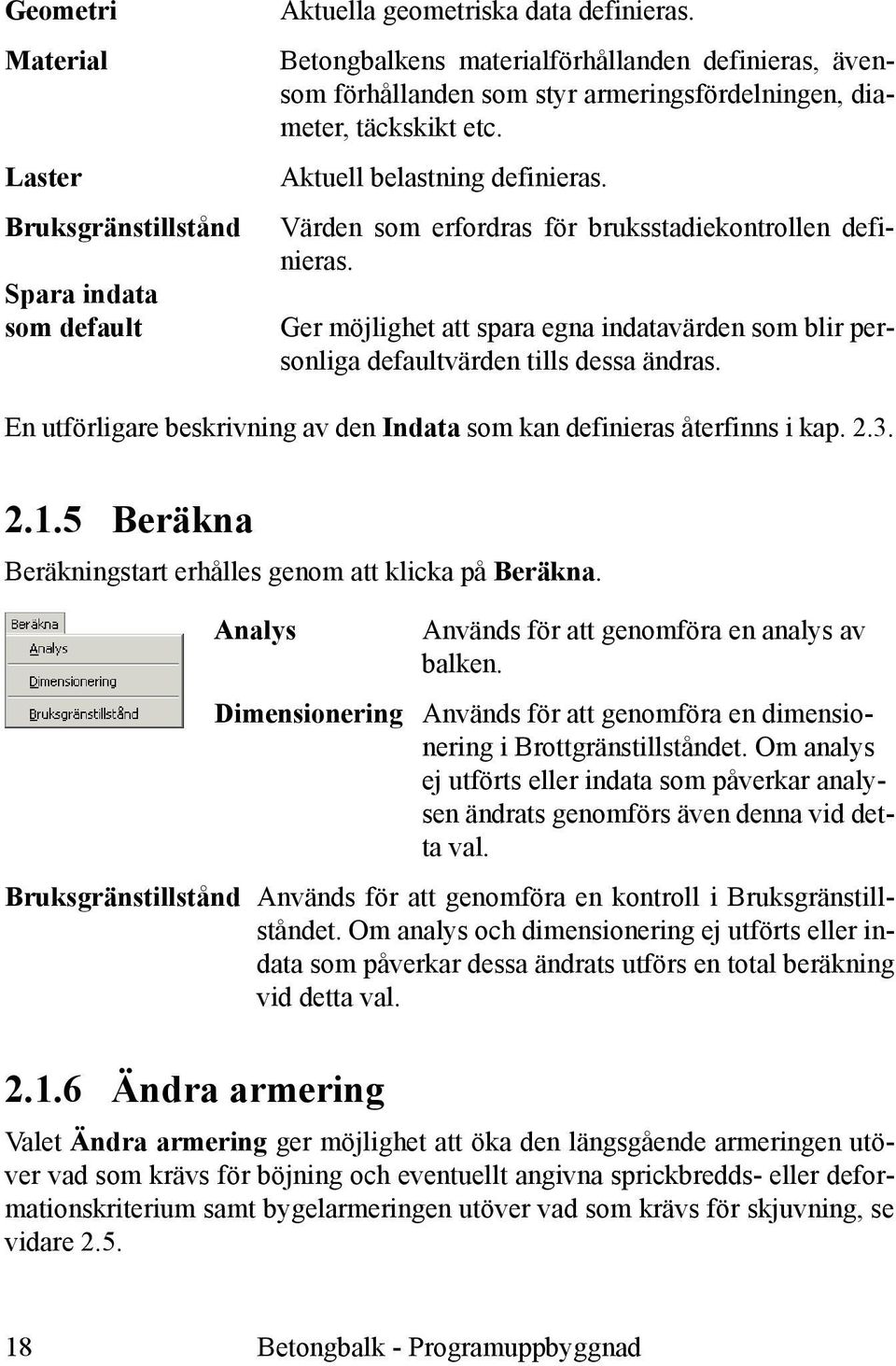 Värden som erfordras för bruksstadiekontrollen definieras. Ger möjlighet att spara egna indatavärden som blir personliga defaultvärden tills dessa ändras.