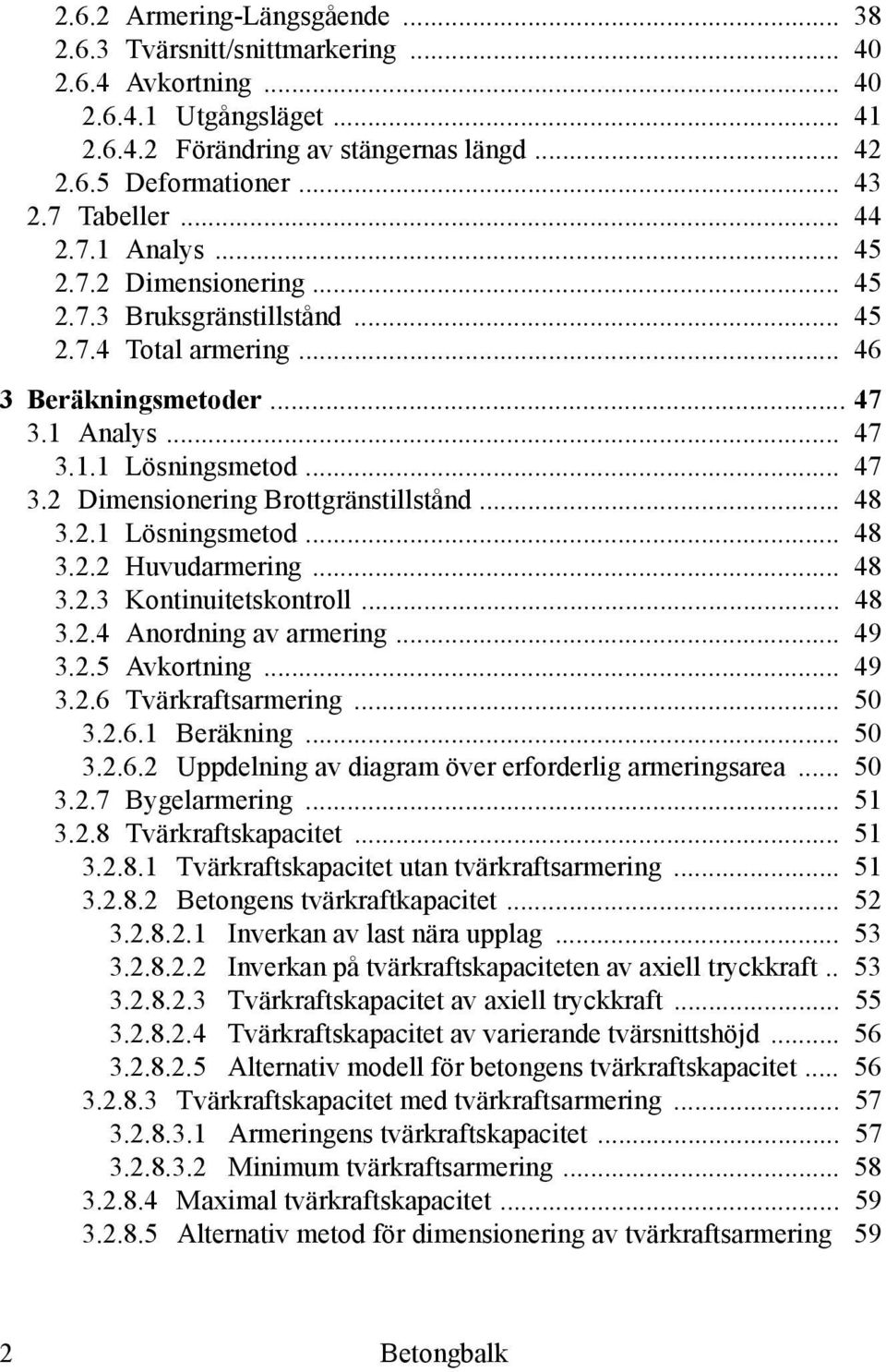 .. 48 3.2.1 Lösningsmetod... 48 3.2.2 Huvudarmering... 48 3.2.3 Kontinuitetskontroll... 48 3.2.4 Anordning av armering... 49 3.2.5 Avkortning... 49 3.2.6 Tvärkraftsarmering... 50 3.2.6.1 Beräkning.