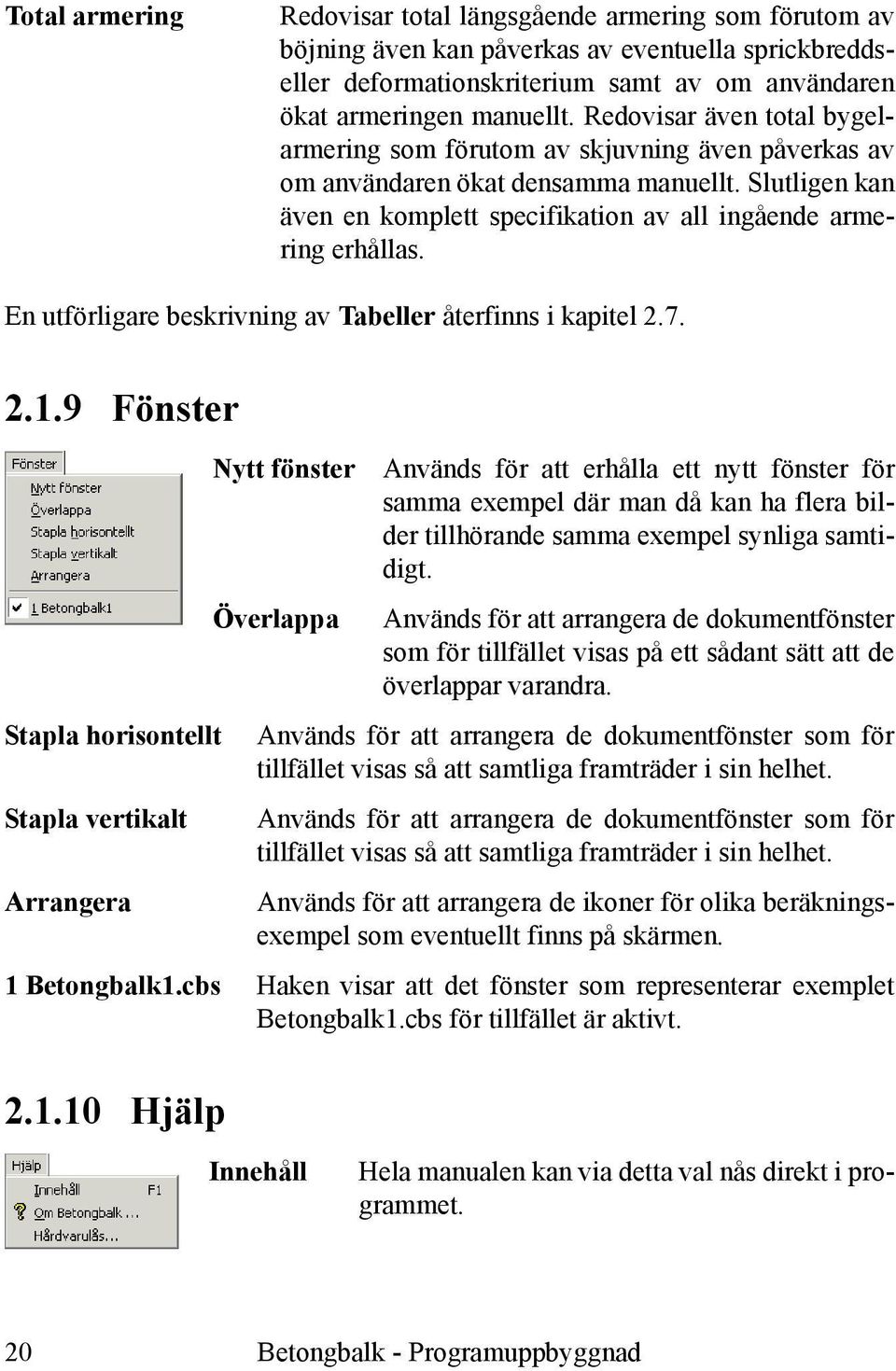 En utförligare beskrivning av Tabeller återfinns i kapitel 2.7. 2.1.