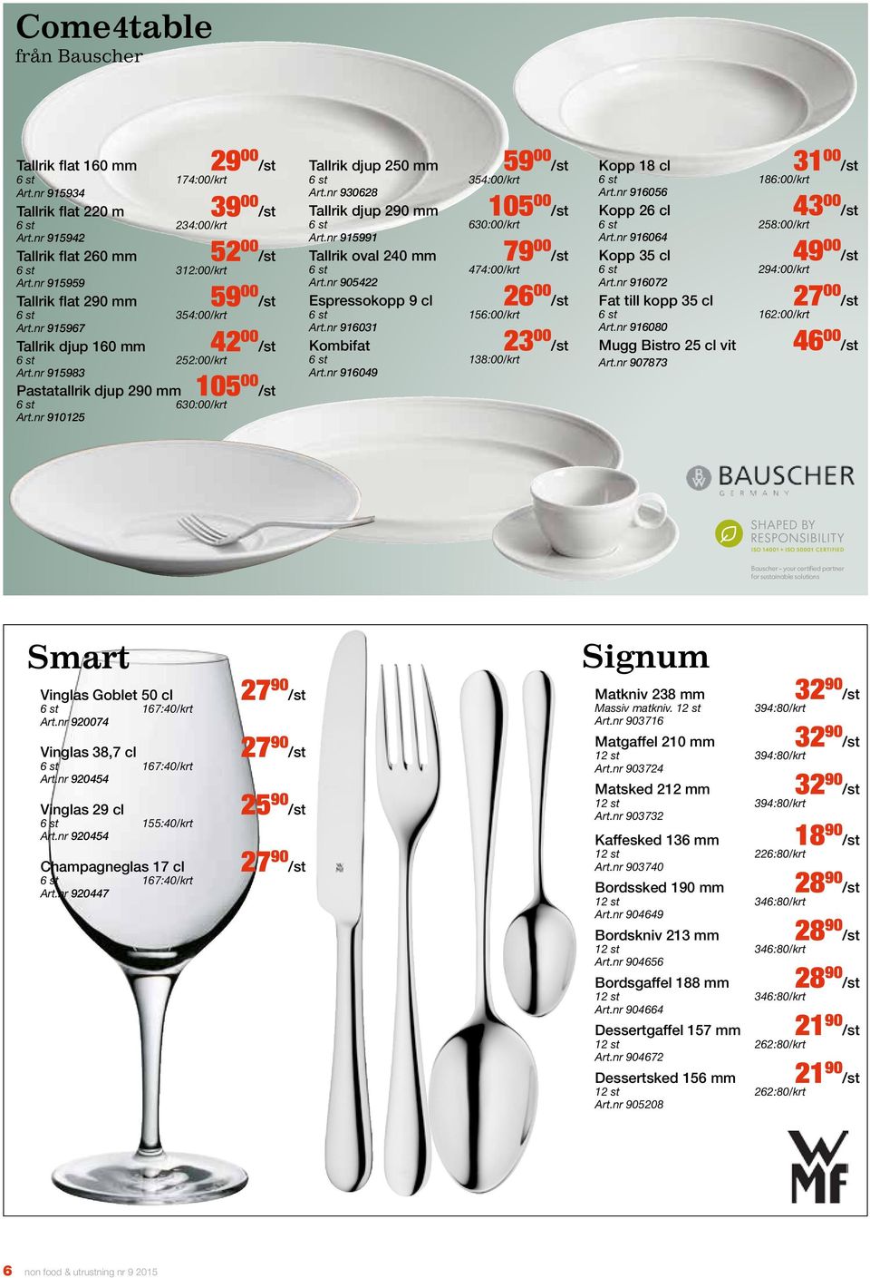 nr 910125 Tallrik djup 250 mm 59 00 /st 6 st 354:00/krt Art.nr 930628 Tallrik djup 290 mm 105 00 /st 6 st 630:00/krt Art.nr 915991 Tallrik oval 240 mm 79 00 /st 6 st 474:00/krt Art.