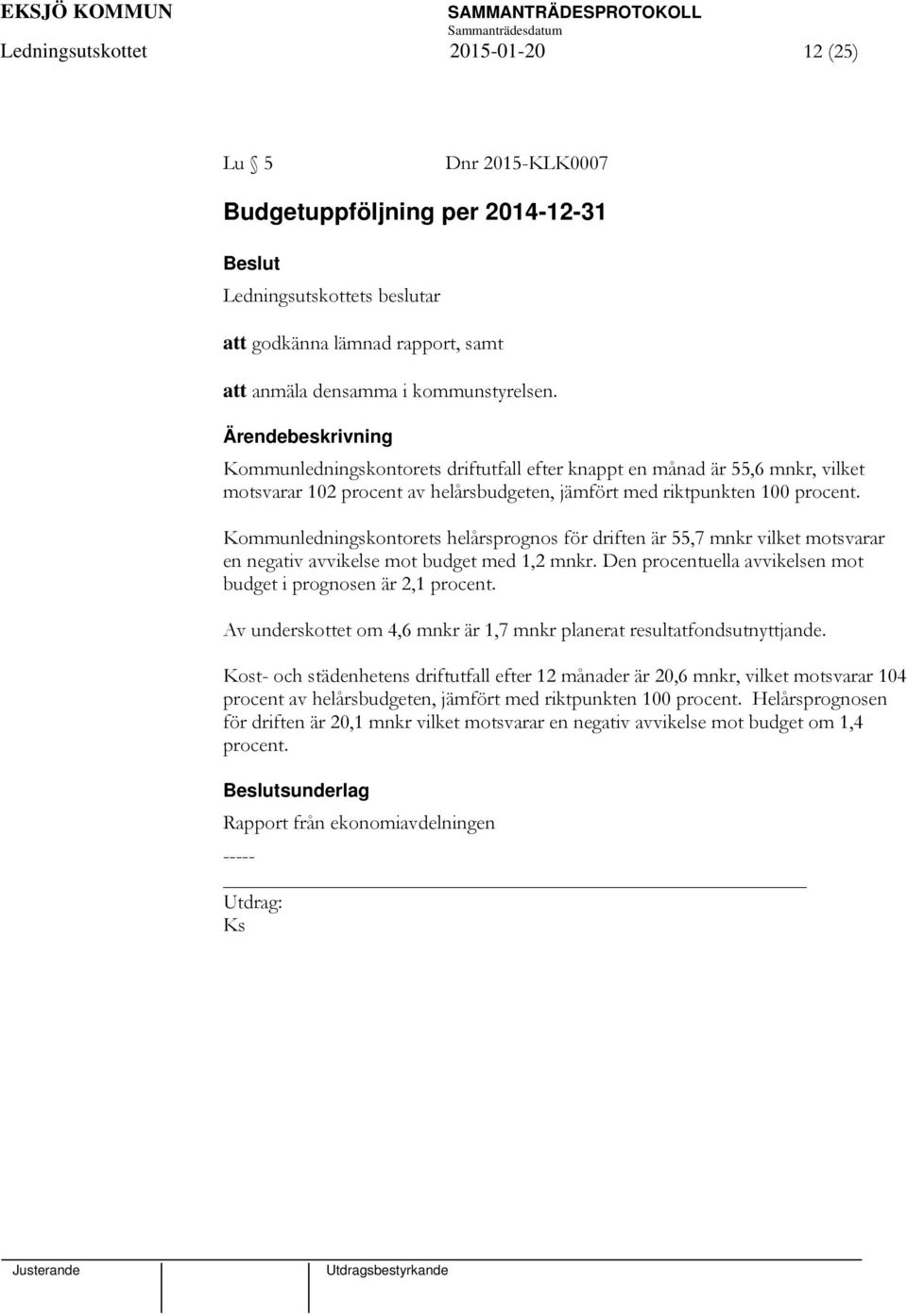 Kommunledningskontorets helårsprognos för driften är 55,7 mnkr vilket motsvarar en negativ avvikelse mot budget med 1,2 mnkr. Den procentuella avvikelsen mot budget i prognosen är 2,1 procent.