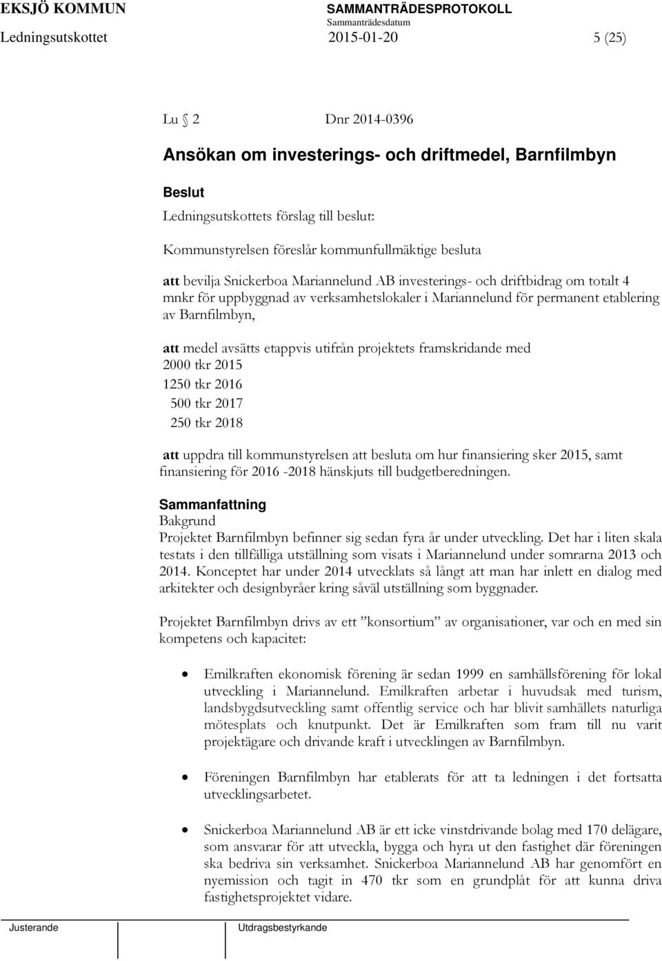 etappvis utifrån projektets framskridande med 2000 tkr 2015 1250 tkr 2016 500 tkr 2017 250 tkr 2018 att uppdra till kommunstyrelsen att besluta om hur finansiering sker 2015, samt finansiering för