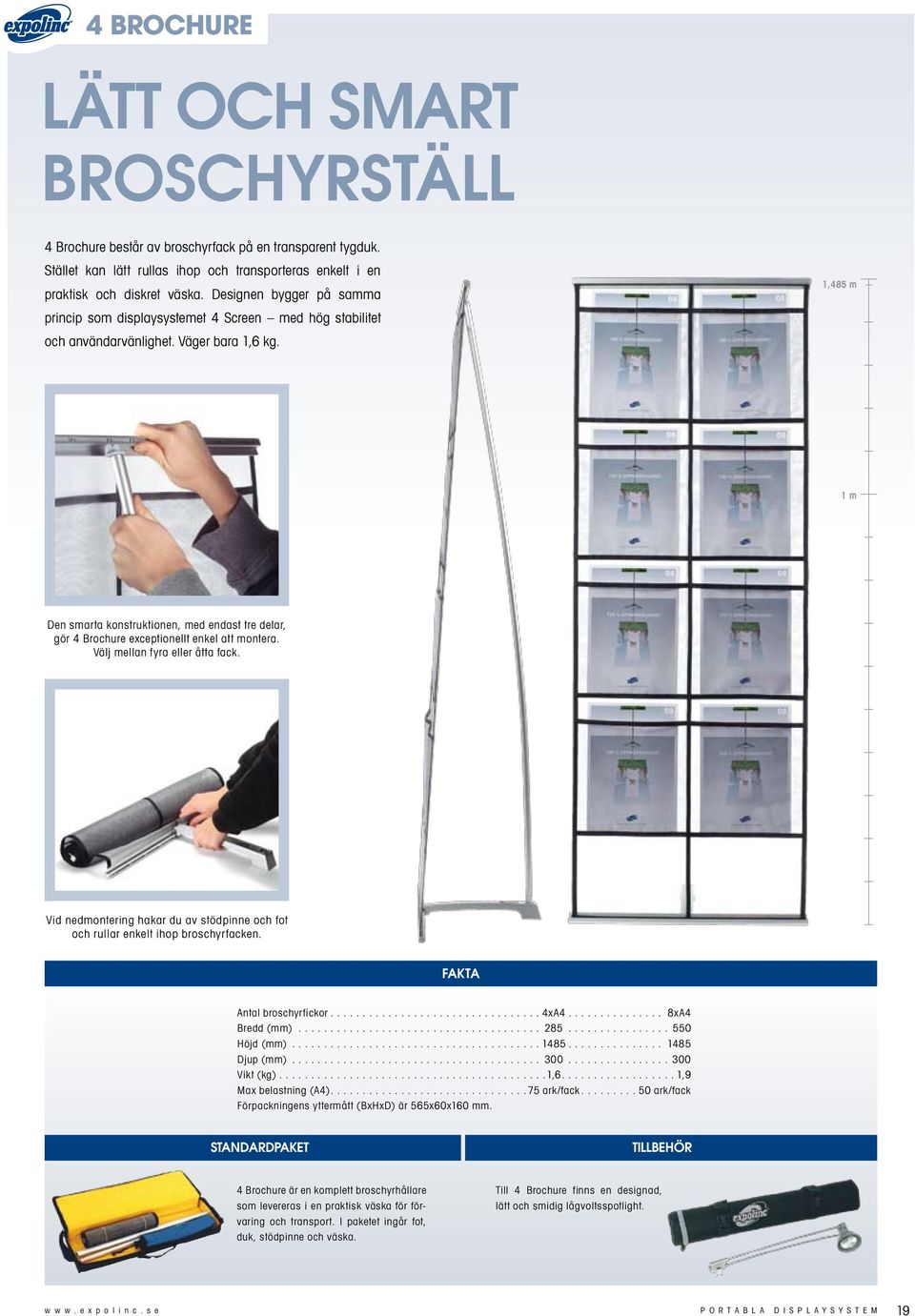 1,485 m 1 m Den smarta konstruktionen, med endast tre delar, gör 4 Brochure exceptionellt enkel att montera. Välj mellan fyra eller åtta fack.