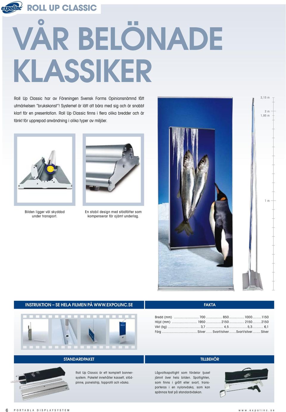 2,15 m 2 m 1,95 m 1 m Bilden ligger väl skyddad under transport. En stabil design med stödfötter som kompenserar för ojämt underlag. INSTRUKTION SE HELA FILMEN PÅ WWW.EXPOLINC.SE fakta Bredd (mm).