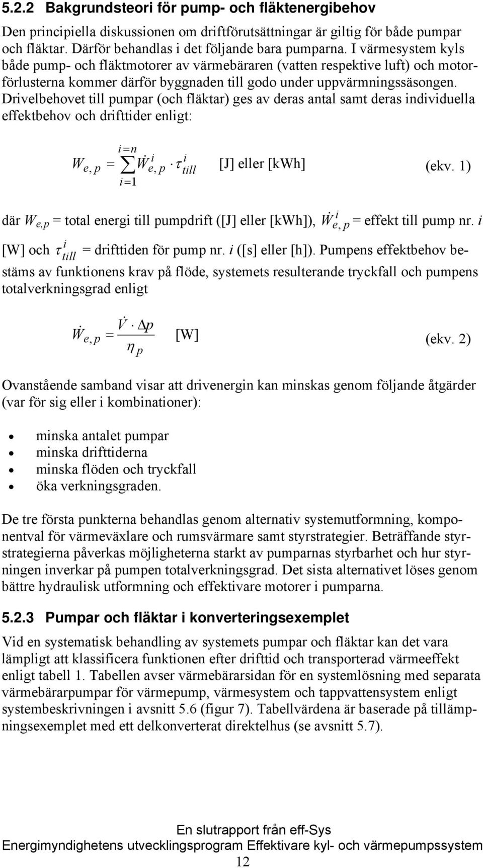 Drivelbehovet till pumpar (och fläktar) ges av deras antal samt deras individuella effektbehov och drifttider enligt: i = n i i W e, p = W e, p τ till i= 1 & [J] eller [kwh] (ekv.