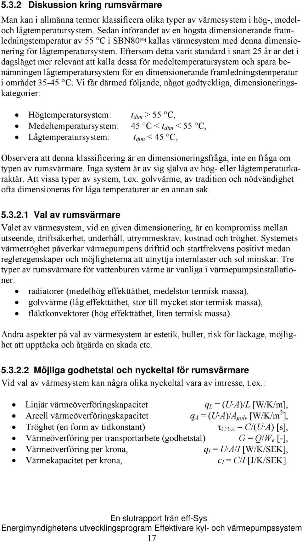 Eftersom detta varit standard i snart 25 år är det i dagsläget mer relevant att kalla dessa för medeltemperatursystem och spara benämningen lågtemperatursystem för en dimensionerande