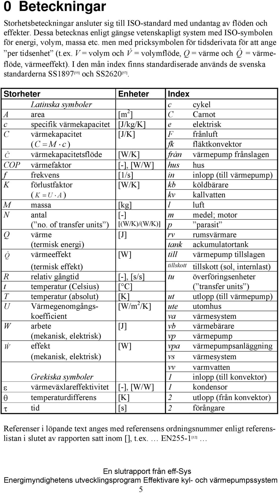 V = volym och V & = volymflöde, Q = värme och Q & = värmeflöde, värmeeffekt). I den mån index finns standardiserade används de svenska standarderna SS1897 [55] och SS2620 [57].