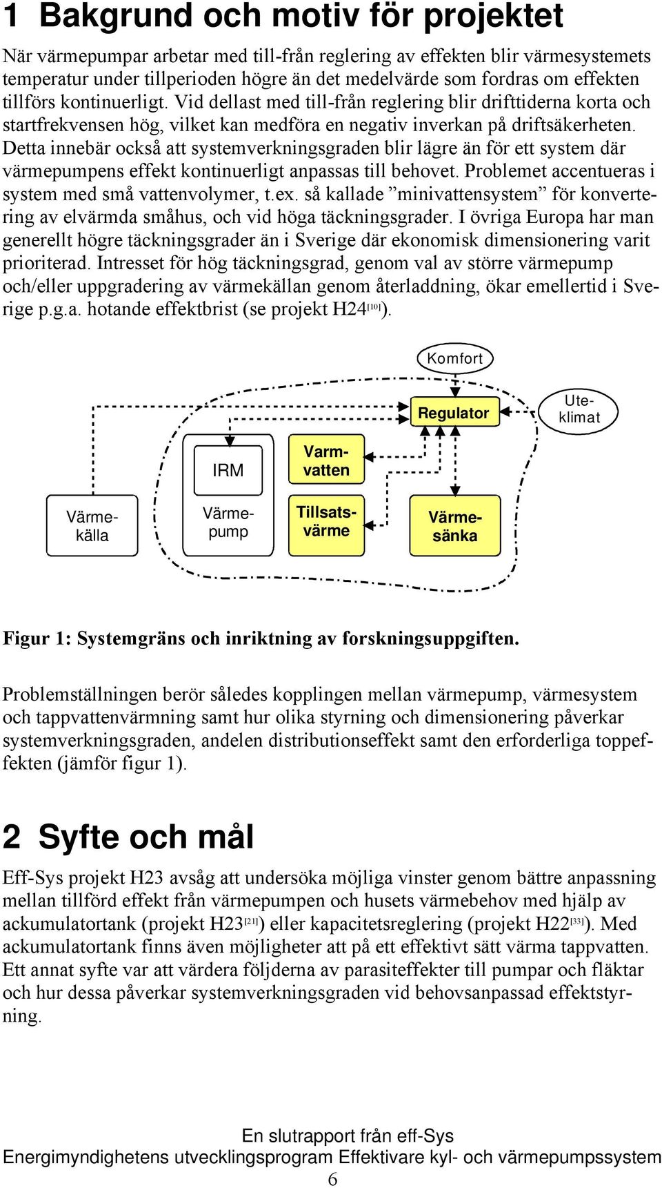 Detta innebär också att systemverkningsgraden blir lägre än för ett system där värmepumpens effekt kontinuerligt anpassas till behovet. Problemet accentueras i system med små vattenvolymer, t.ex.