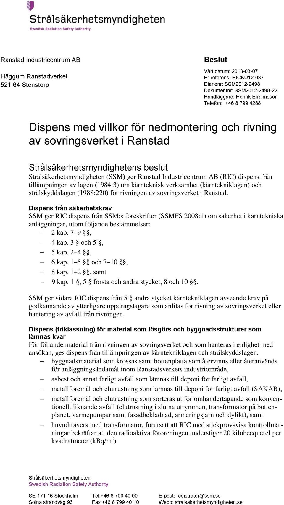 tillämpningen av lagen (1984:3) om kärnteknisk verksamhet (kärntekniklagen) och strålskyddslagen (1988:220) för rivningen av sovringsverket i Ranstad.