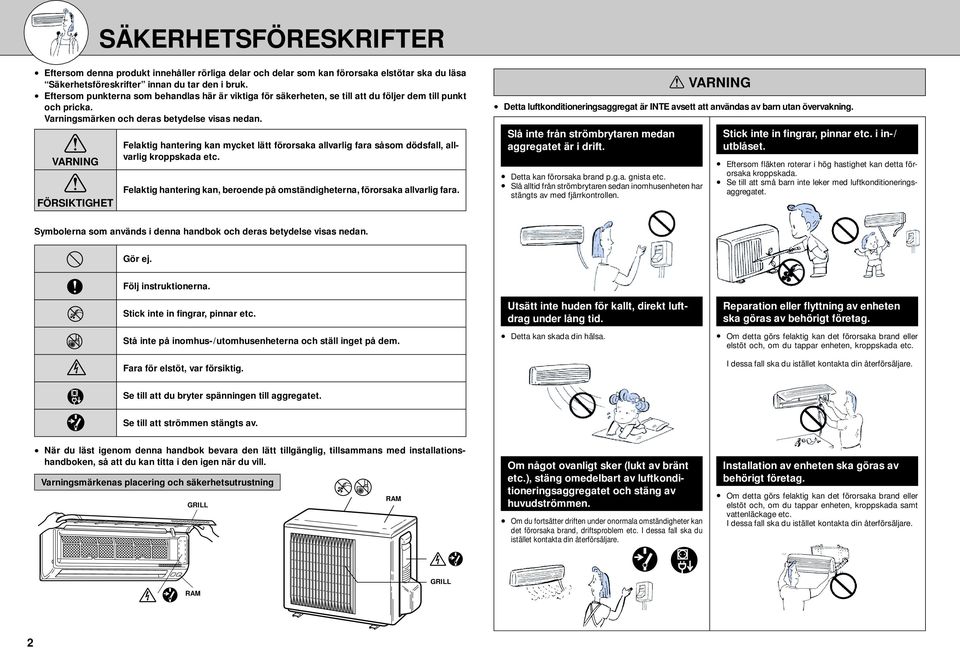 VARNING FÖRSIKTIGHET Felaktig hantering kan mycket lätt förorsaka allvarlig fara såsom dödsfall, allvarlig kroppskada etc.