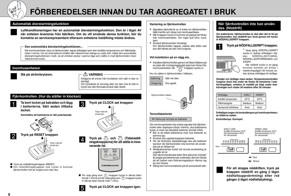 .. När inomhusenheten styrs av fjärrkontrollen, lagras driftsläget samt den inställda temperaturen och fläkthastigheten i minnet.