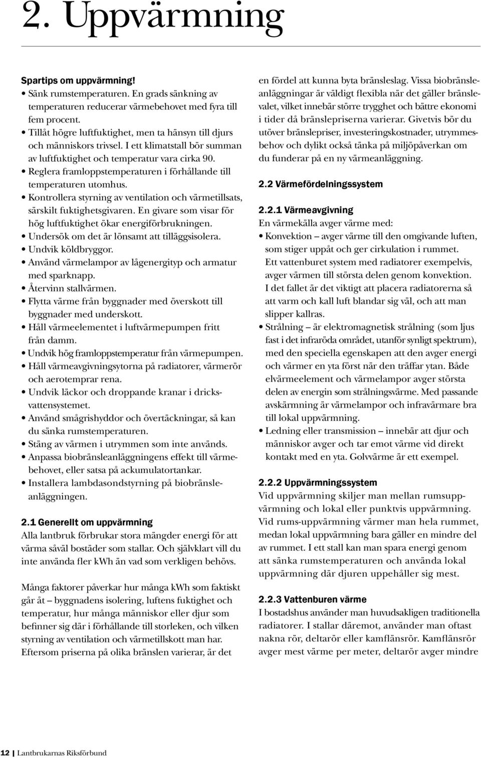 Reglera framloppstemperaturen i förhållande till temperaturen utomhus. Kontrollera styrning av ventilation och värmetillsats, särskilt fuktighetsgivaren.