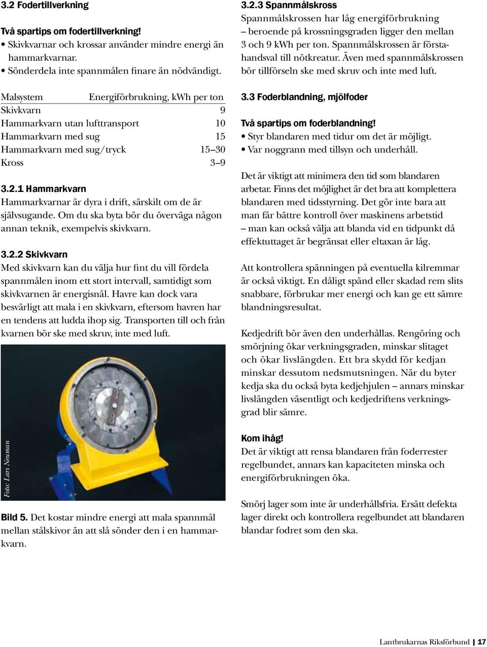 1 Hammarkvarn Hammarkvarnar är dyra i drift, särskilt om de är självsugande. Om du ska byta bör du överväga någon annan teknik, exempelvis skivkvarn. 3.2.