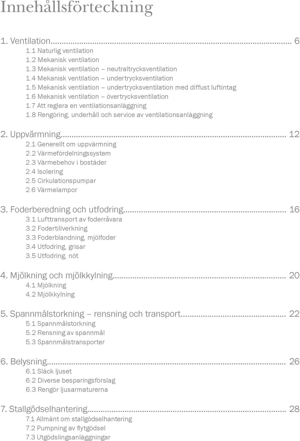 8 Rengöring, underhåll och service av ventilationsanläggning 2. Uppvärmning... 12 2.1 Generellt om uppvärmning 2.2 Värmefördelningssystem 2.3 Värmebehov i bostäder 2.4 Isolering 2.