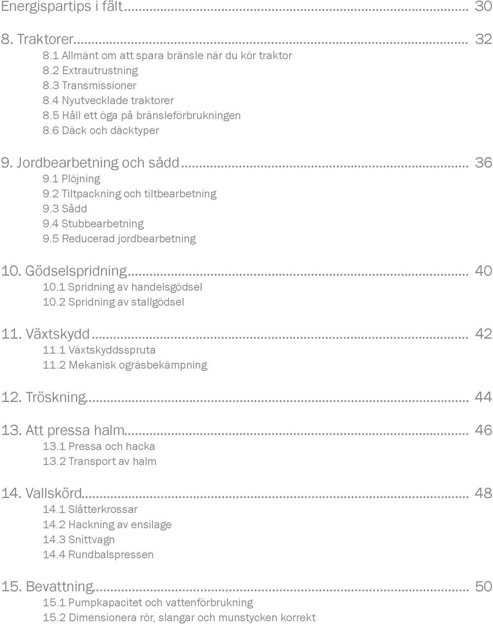 5 Reducerad jordbearbetning 10. Gödselspridning... 40 10.1 Spridning av handelsgödsel 10.2 Spridning av stallgödsel 11. Växtskydd... 42 11.1 Växtskyddsspruta 11.2 Mekanisk ogräsbekämpning 12.