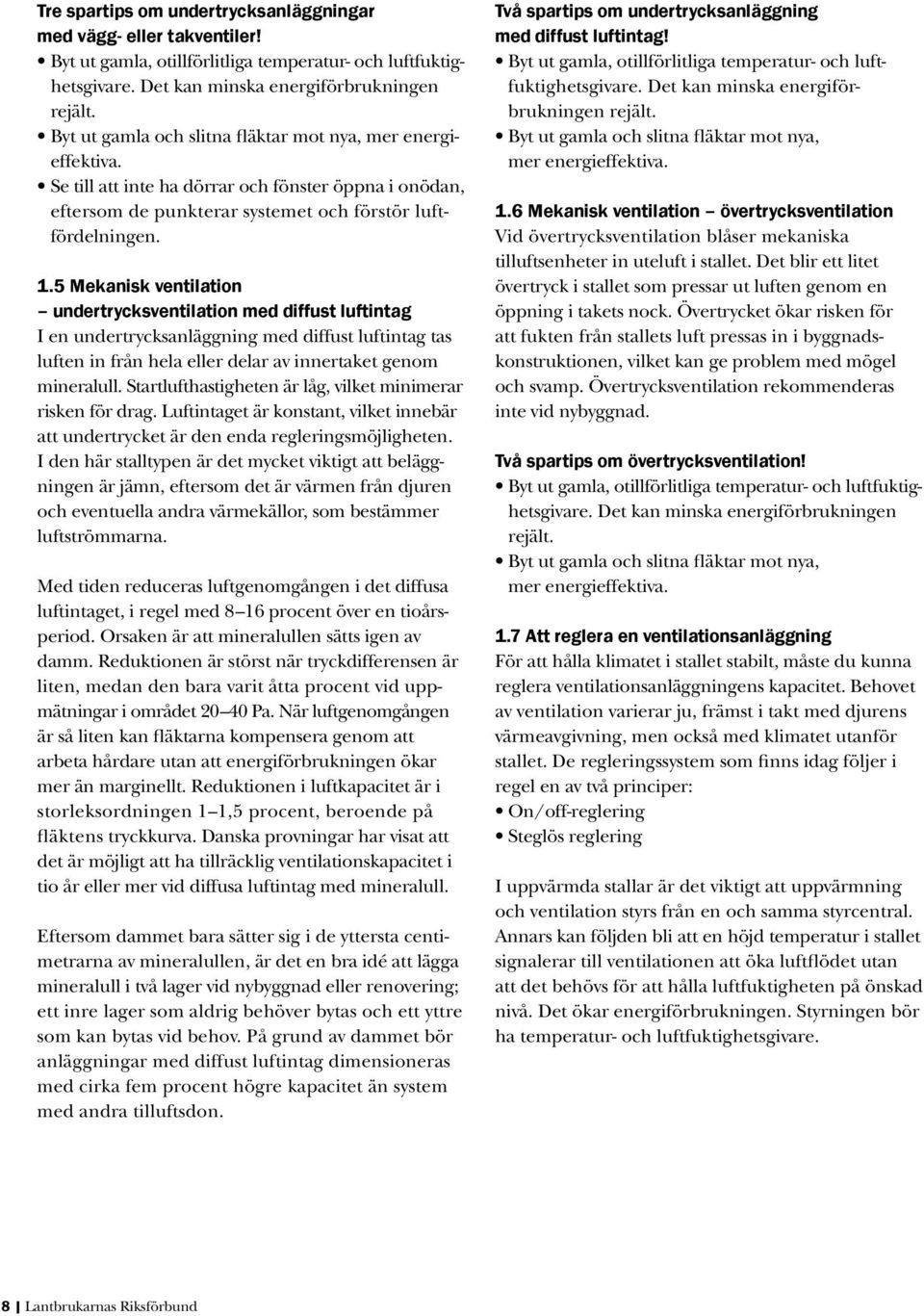 5 Mekanisk ventilation undertrycksventilation med diffust luftintag I en undertrycksanläggning med diffust luftintag tas luften in från hela eller delar av innertaket genom mineralull.