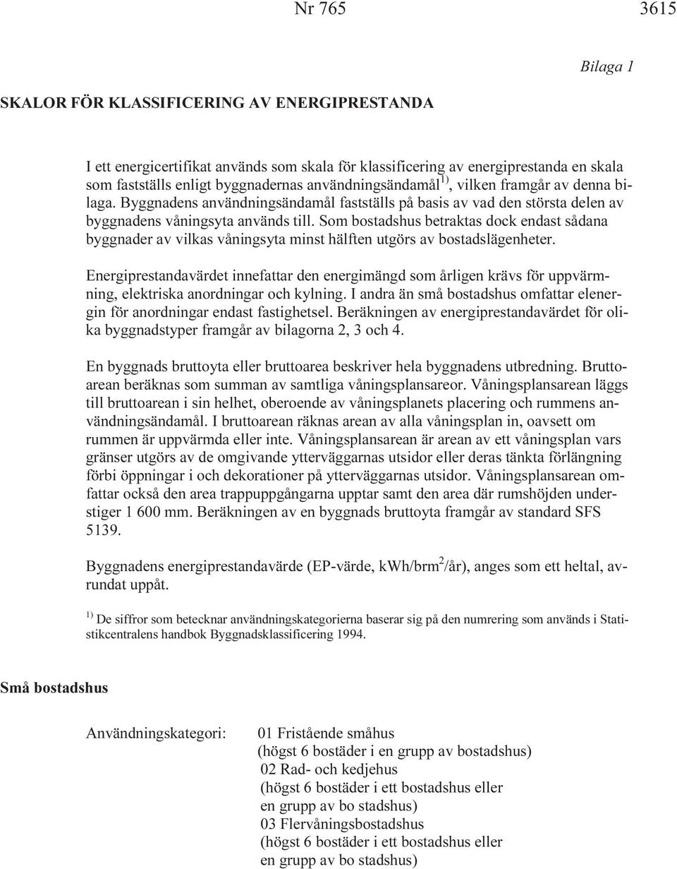 Som bostadshus betraktas dock endast sådana byggnader av vilkas våningsyta minst hälften utgörs av bostadslägenheter.