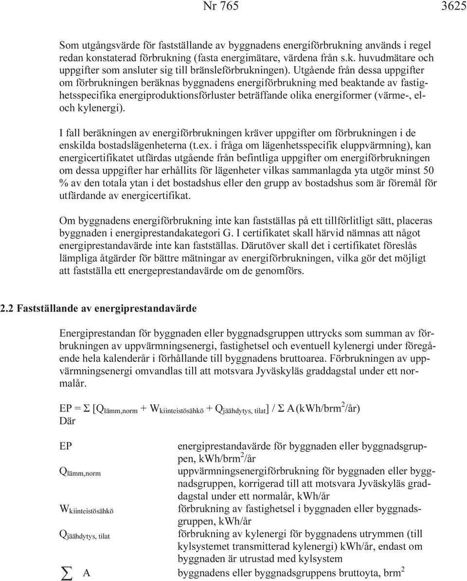 kylenergi). I fall beräkningen av energiförbrukningen kräver uppgifter om förbrukningen i de enskilda bostadslägenheterna (t.ex.