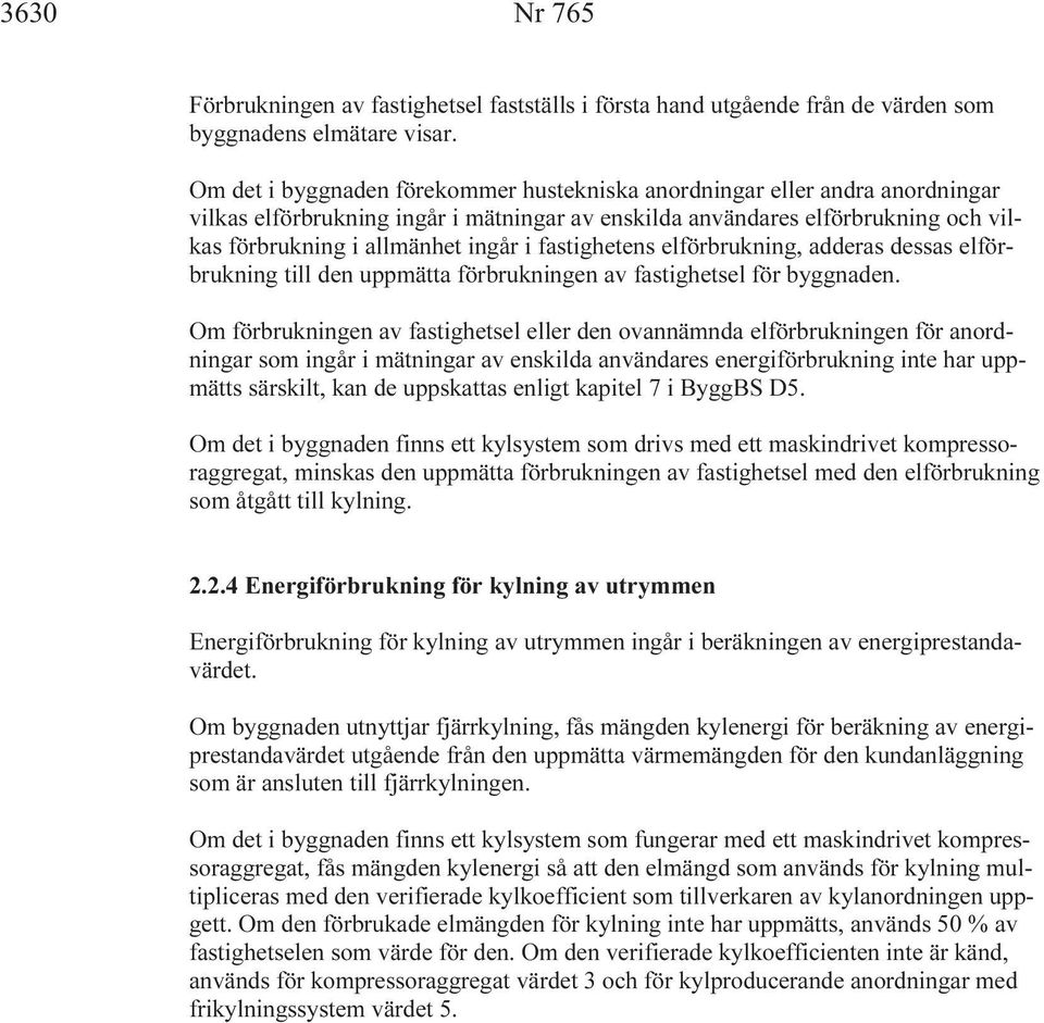 fastighetens elförbrukning, adderas dessas elförbrukning till den uppmätta förbrukningen av fastighetsel för byggnaden.