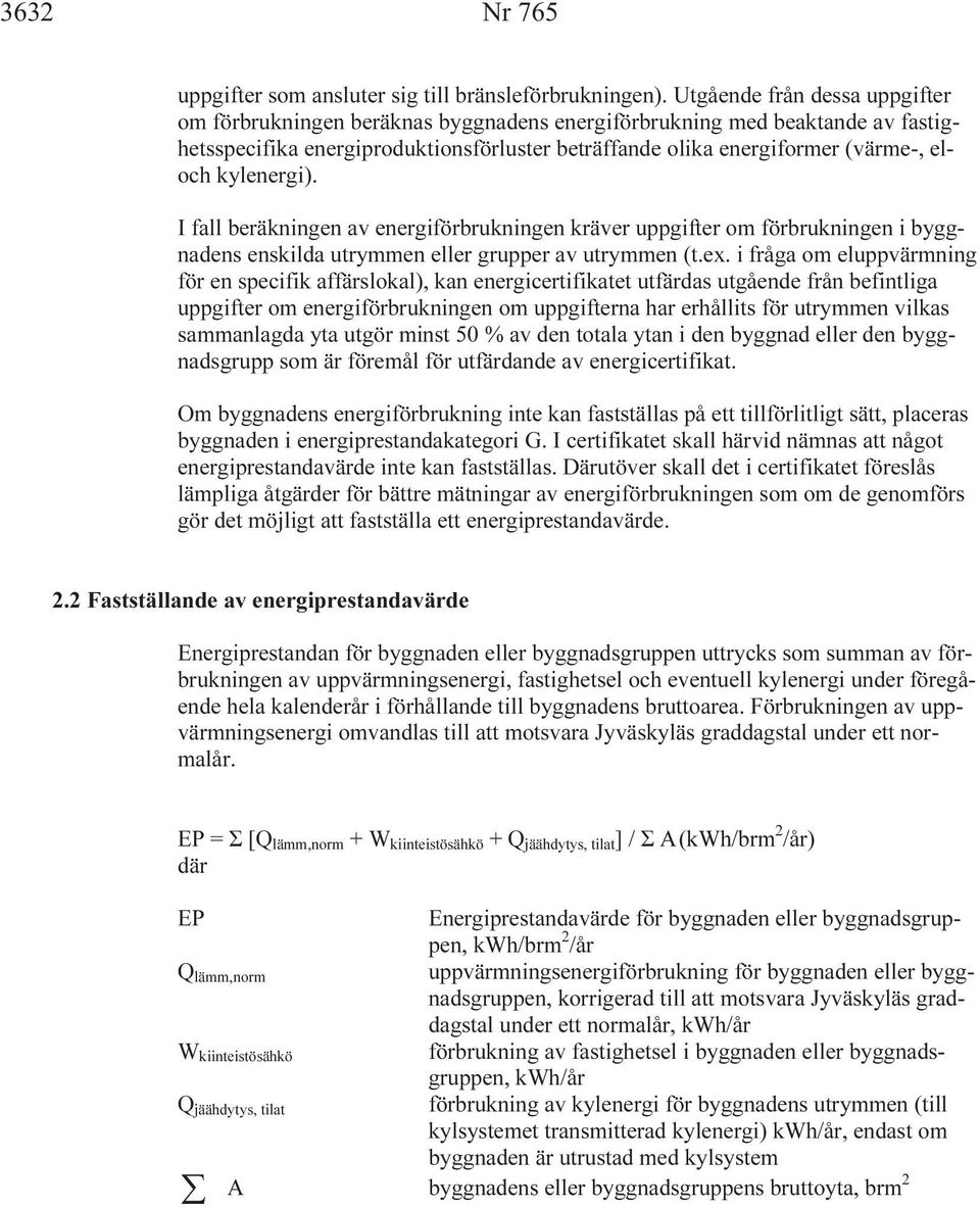 kylenergi). I fall beräkningen av energiförbrukningen kräver uppgifter om förbrukningen i byggnadens enskilda utrymmen eller grupper av utrymmen (t.ex.