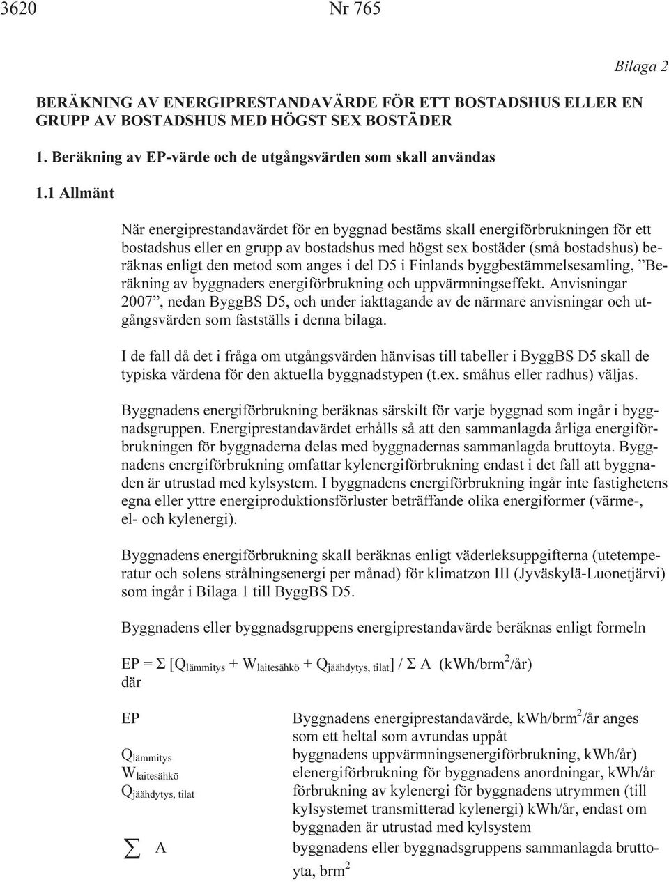 den metod som anges i del D5 i Finlands byggbestämmelsesamling, Beräkning av byggnaders energiförbrukning och uppvärmningseffekt.