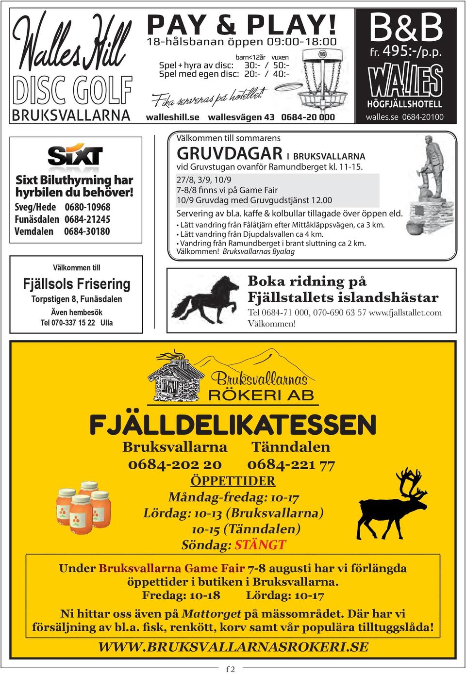 Bruksvallarna vid Gruvstugan ovanför Ramundberget kl. 11-15. 27/8, 3/9, 10/9 7-8/8 finns vi på Game Fair 10/9 Gruvdag med Gruvgudstjänst 12.00 Servering av bl.a. kaffe & kolbullar tillagade över öppen eld.