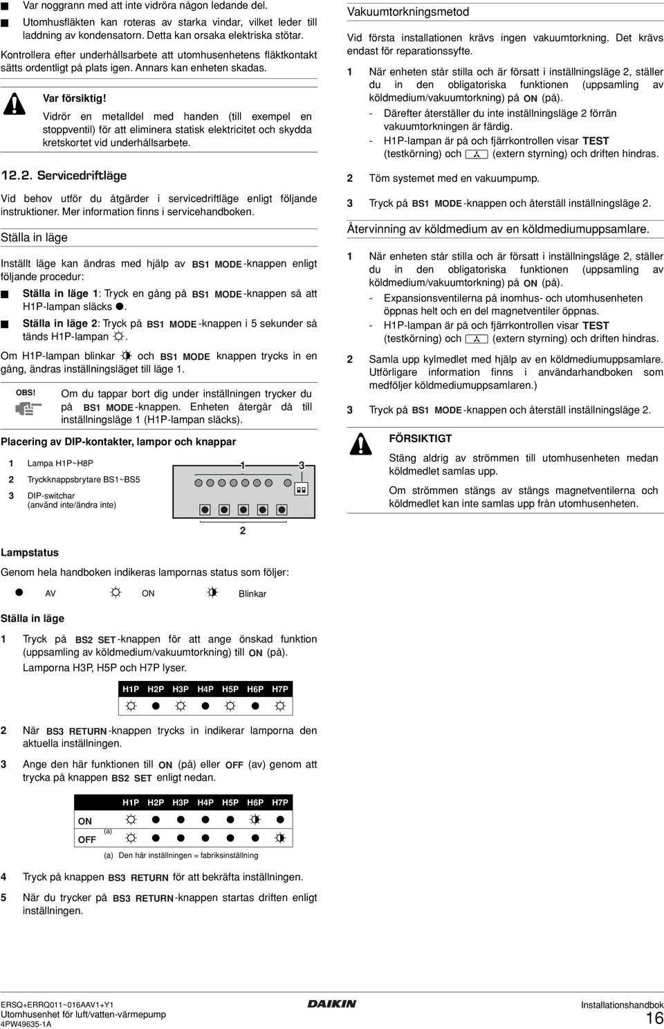 .. Servicedriftläge Vid behov utför du åtgärder i servicedriftläge enligt följande instruktioner. Mer information finns i servicehandboken. Ställa in läge Var försiktig!