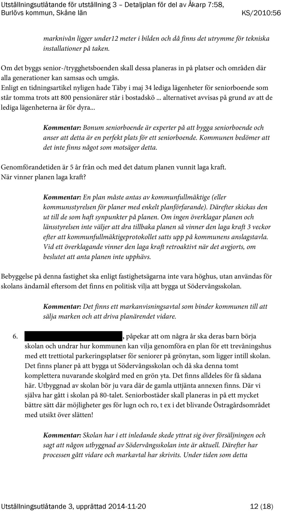 Enligt en tidningsartikel nyligen hade Täby i maj 34 lediga lägenheter för seniorboende som står tomma trots att 800 pensionärer står i bostadskö.