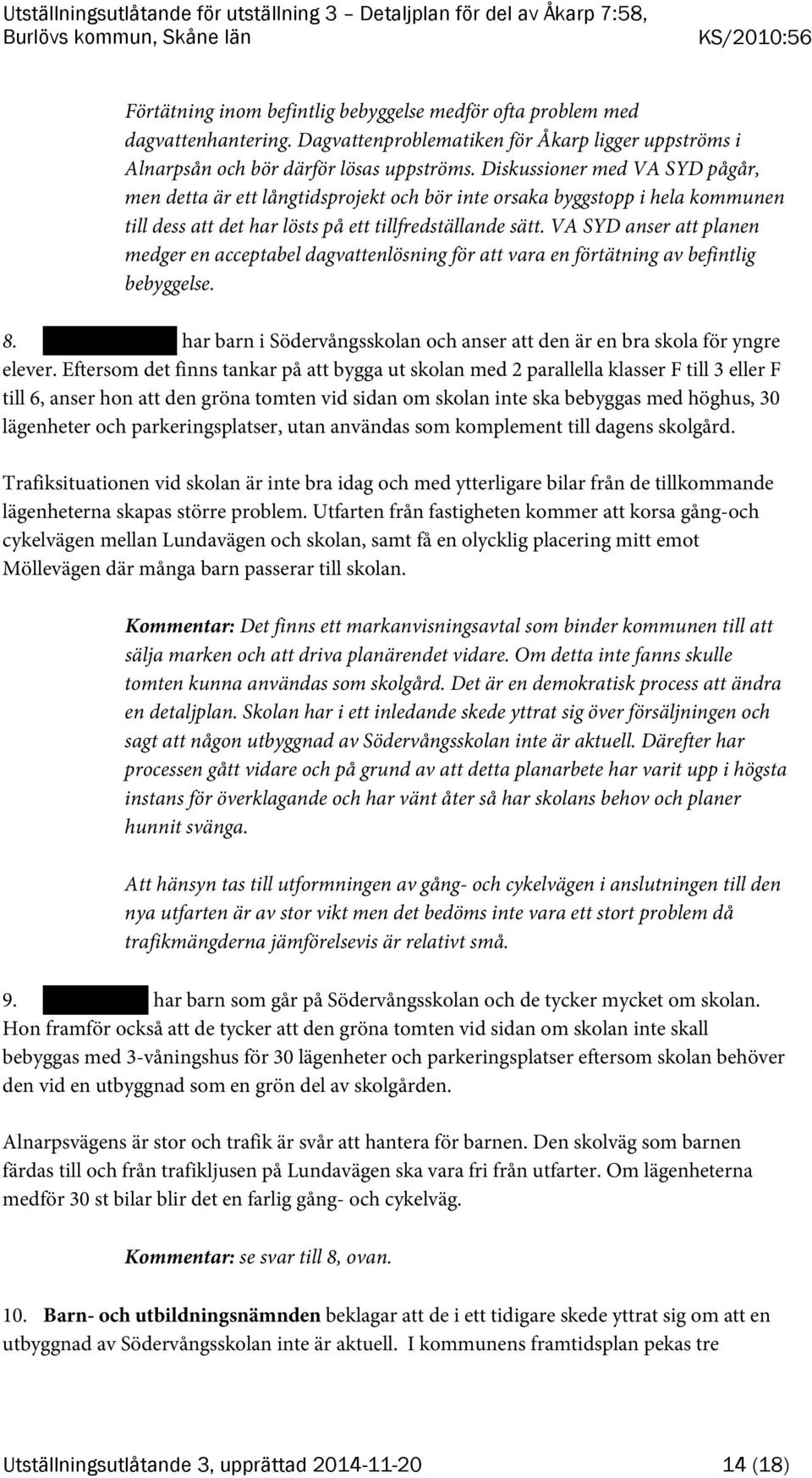 VA SYD anser att planen medger en acceptabel dagvattenlösning för att vara en förtätning av befintlig bebyggelse. 8. har barn i Södervångsskolan och anser att den är en bra skola för yngre elever.