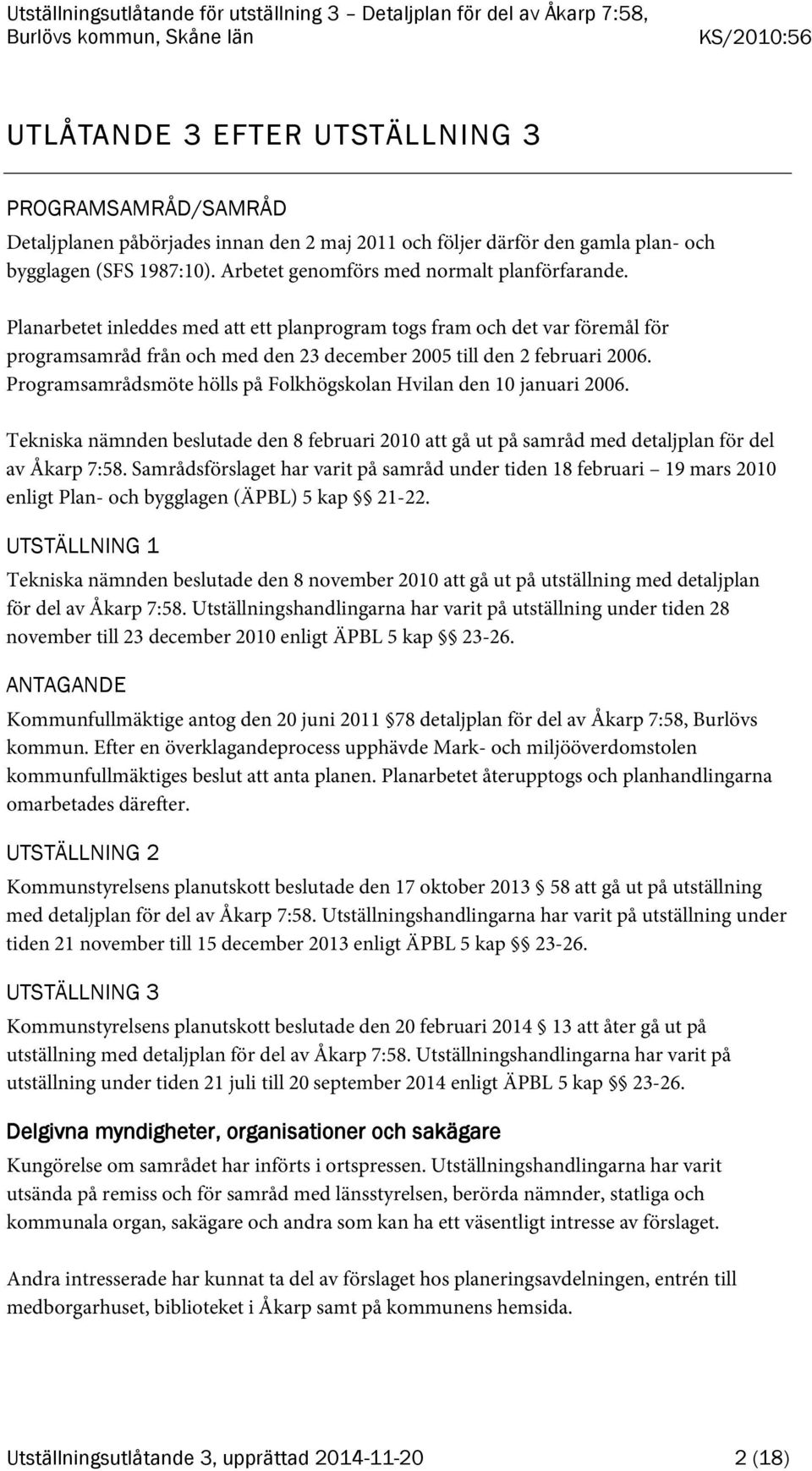 Programsamrådsmöte hölls på Folkhögskolan Hvilan den 10 januari 2006. Tekniska nämnden beslutade den 8 februari 2010 att gå ut på samråd med detaljplan för del av Åkarp 7:58.