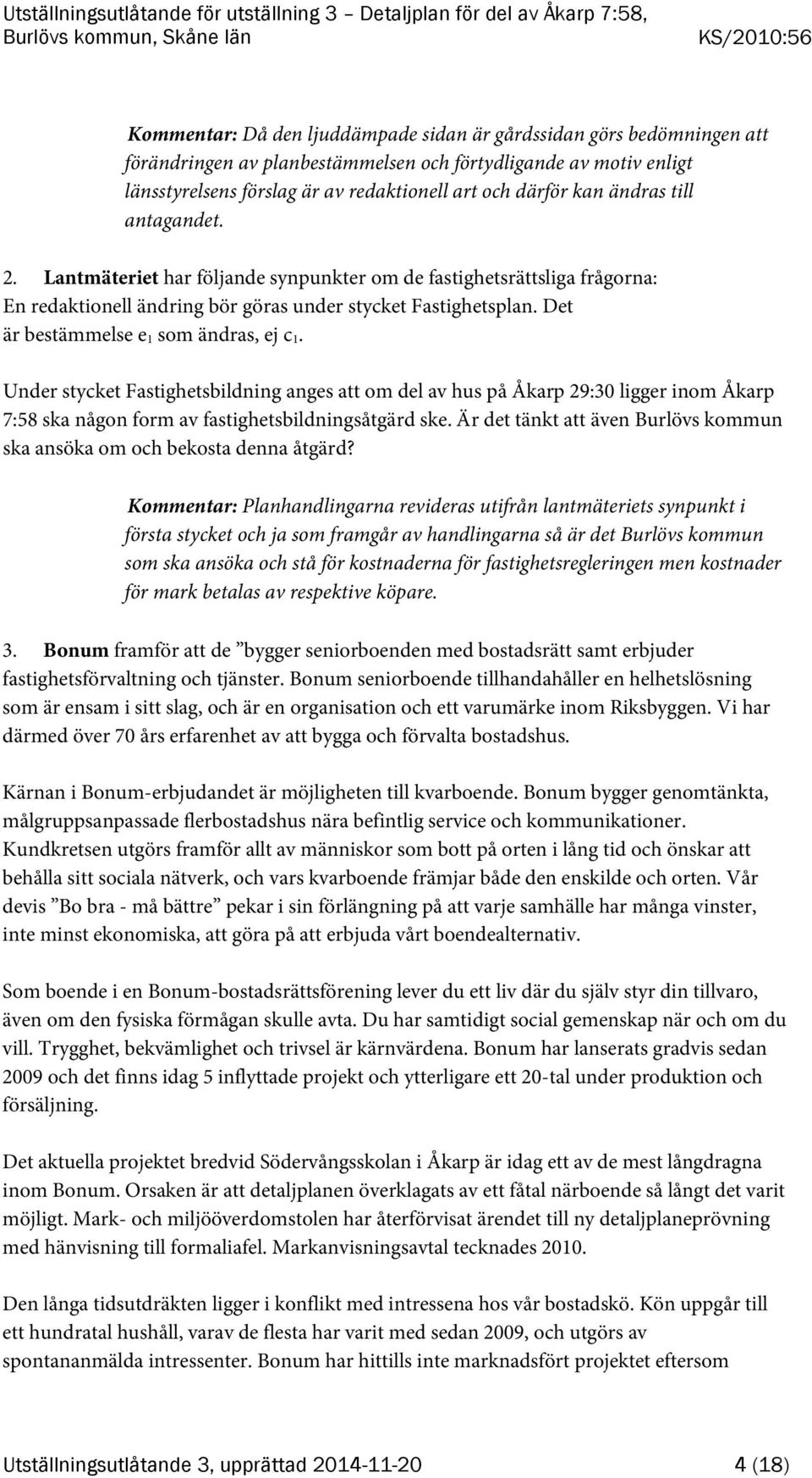 Det är bestämmelse e 1 som ändras, ej c 1. Under stycket Fastighetsbildning anges att om del av hus på Åkarp 29:30 ligger inom Åkarp 7:58 ska någon form av fastighetsbildningsåtgärd ske.