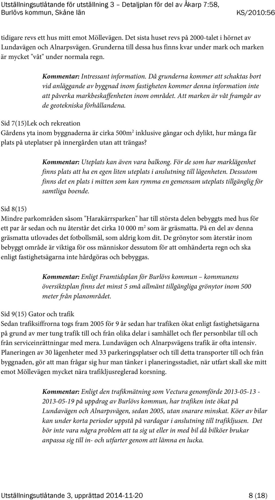 Då grunderna kommer att schaktas bort vid anläggande av byggnad inom fastigheten kommer denna information inte att påverka markbeskaffenheten inom området.