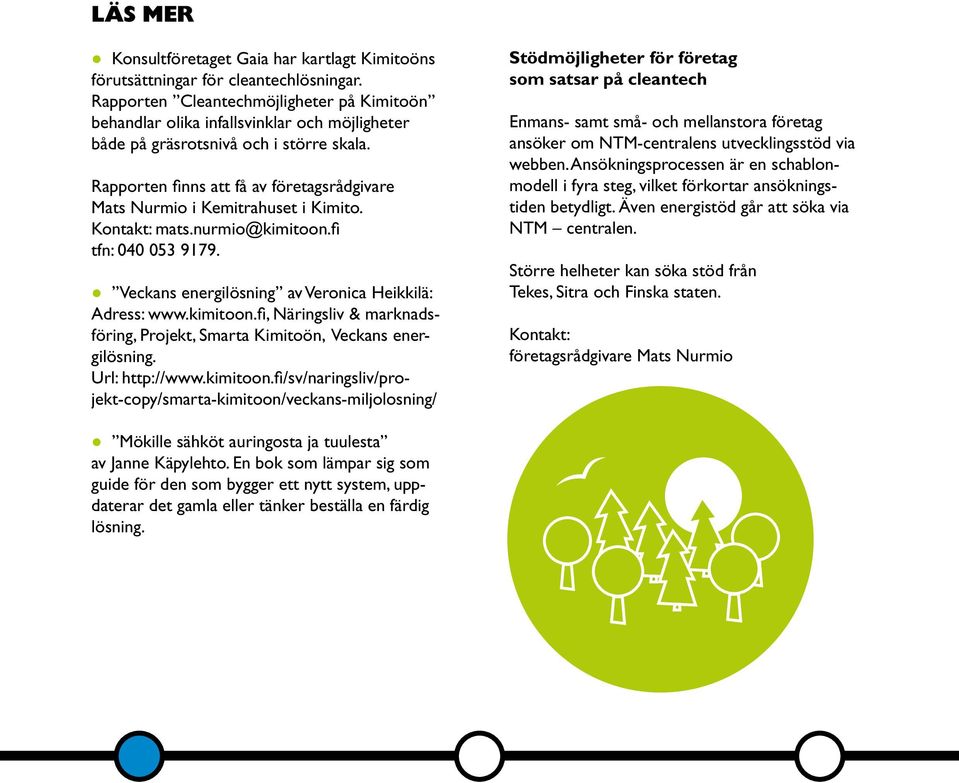 Rapporten finns att få av företagsrådgivare Mats Nurmio i Kemitrahuset i Kimito. Kontakt: mats.nurmio@kimitoon.fi tfn: 040 053 9179. Veckans energilösning av Veronica Heikkilä: Adress: www.kimitoon.fi, Näringsliv & marknadsföring, Projekt, Smarta Kimitoön, Veckans energilösning.