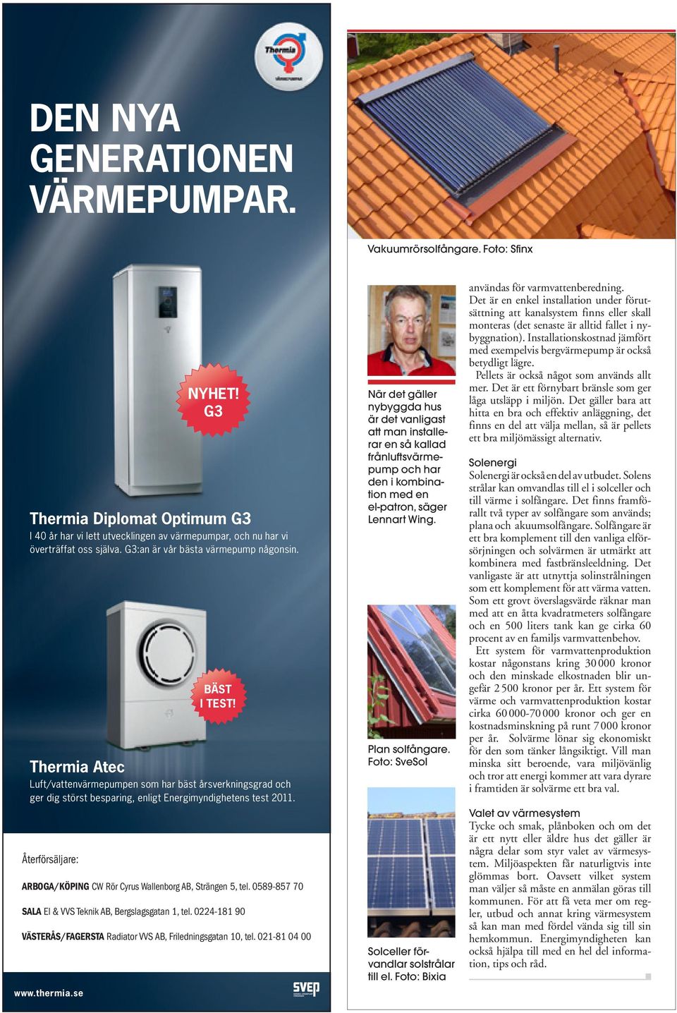 G3 Luft/vattenvärmepumpen som har bäst årsverkningsgrad och ger dig störst besparing, enligt Energimyndighetens test 2011. www.thermia.se DEN NYA GENERATIONEN VÄRMEPUMPAR.