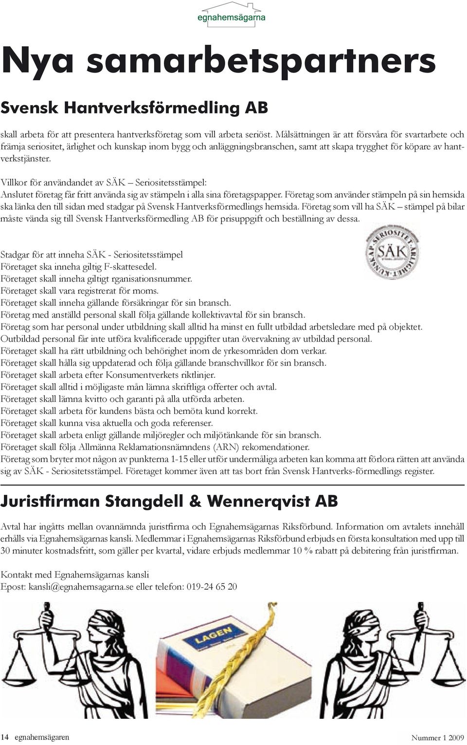 Villkor för användandet av SÄK Seriositetsstämpel: Anslutet företag får fritt använda sig av stämpeln i alla sina företagspapper.