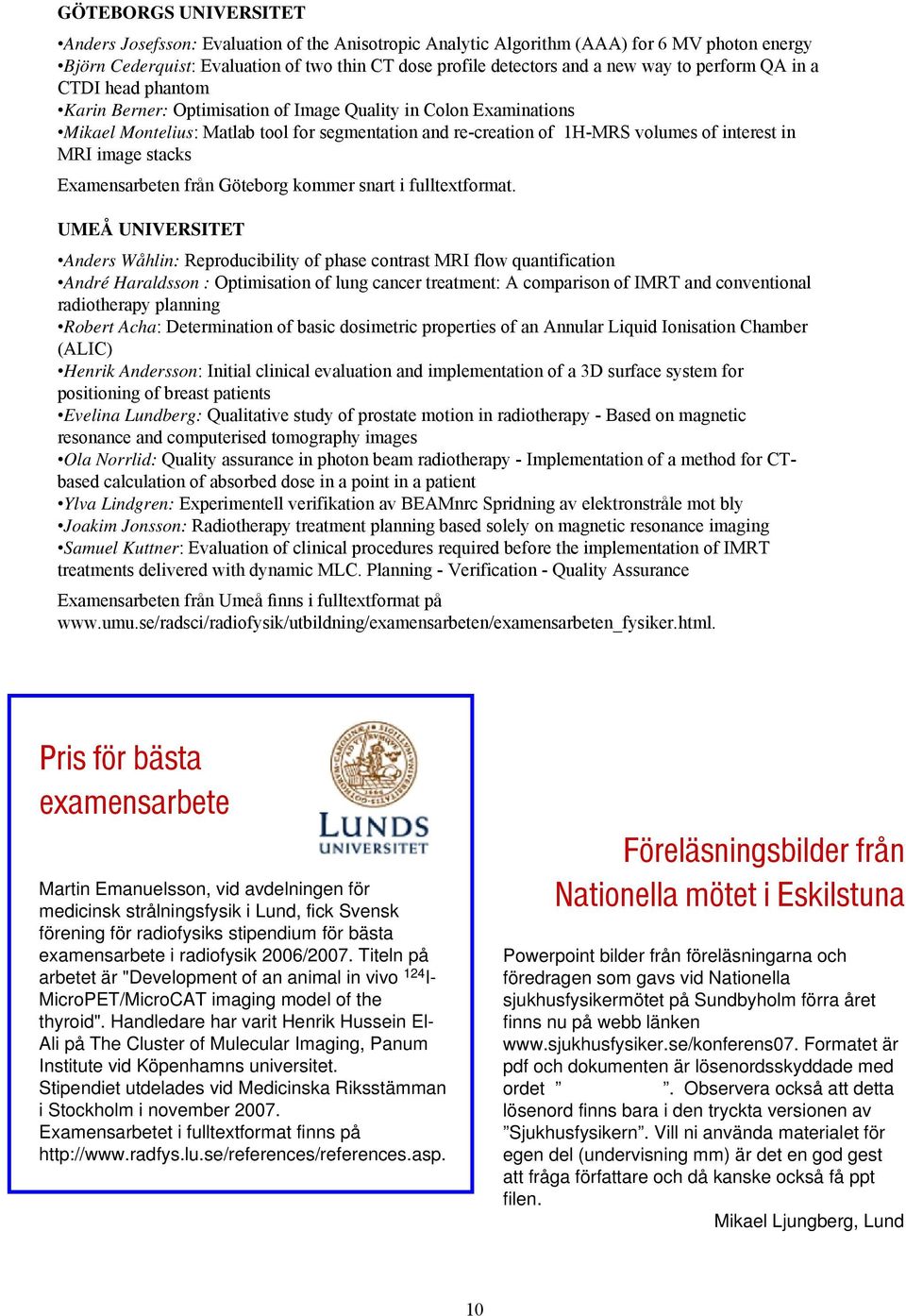 MRI image stacks Examensarbeten från Göteborg kommer snart i fulltextformat.